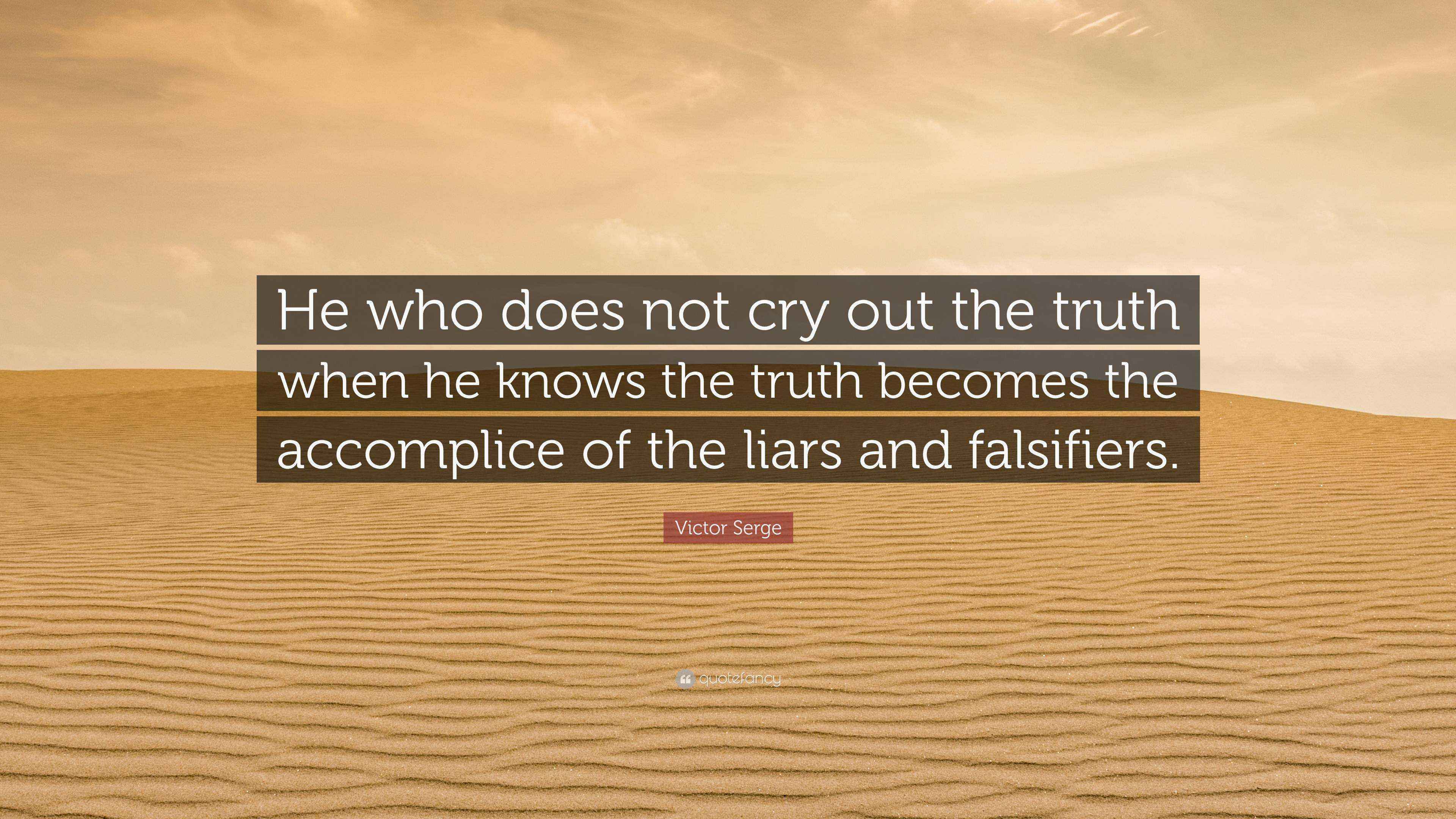 Victor Serge Quote “He who does not cry out the truth when he knows