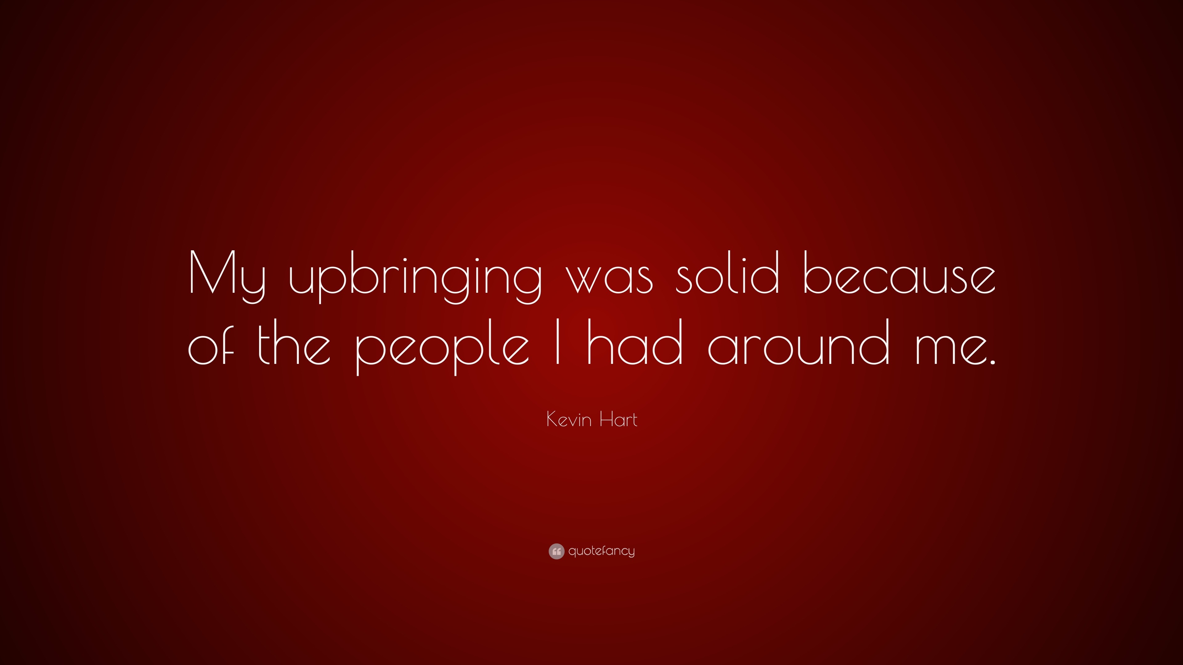 Kevin Hart Quote “my Upbringing Was Solid Because Of The People I Had Around Me”