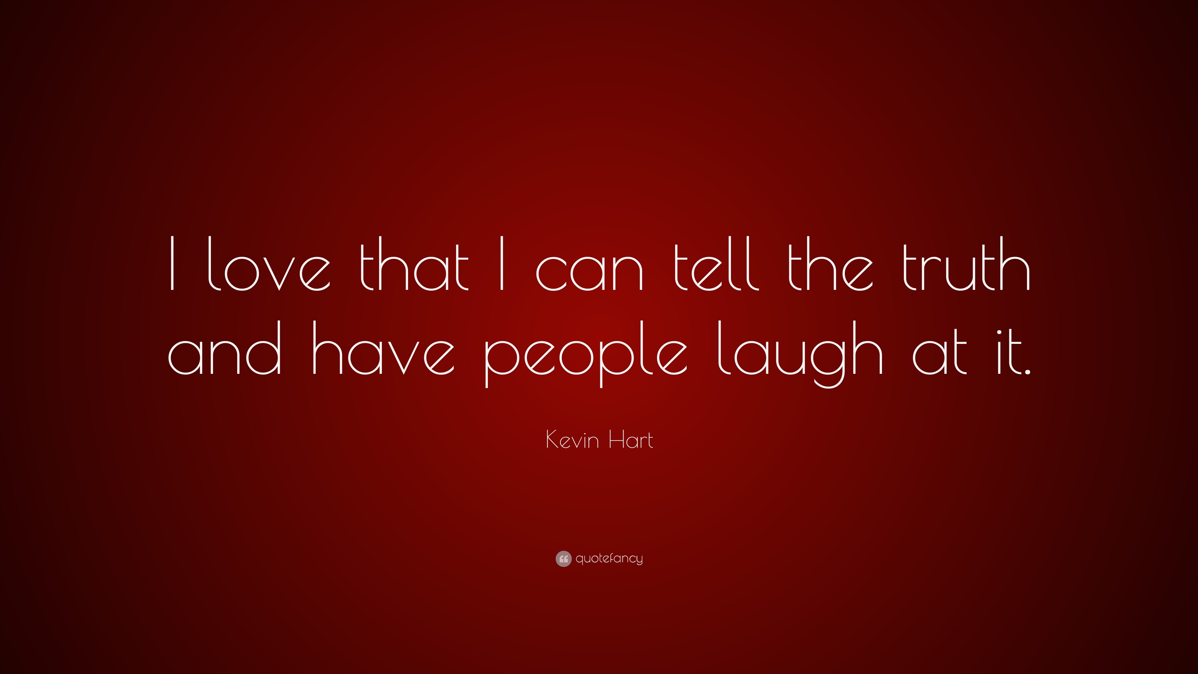 Kevin Hart Quote: “I love that I can tell the truth and have people ...