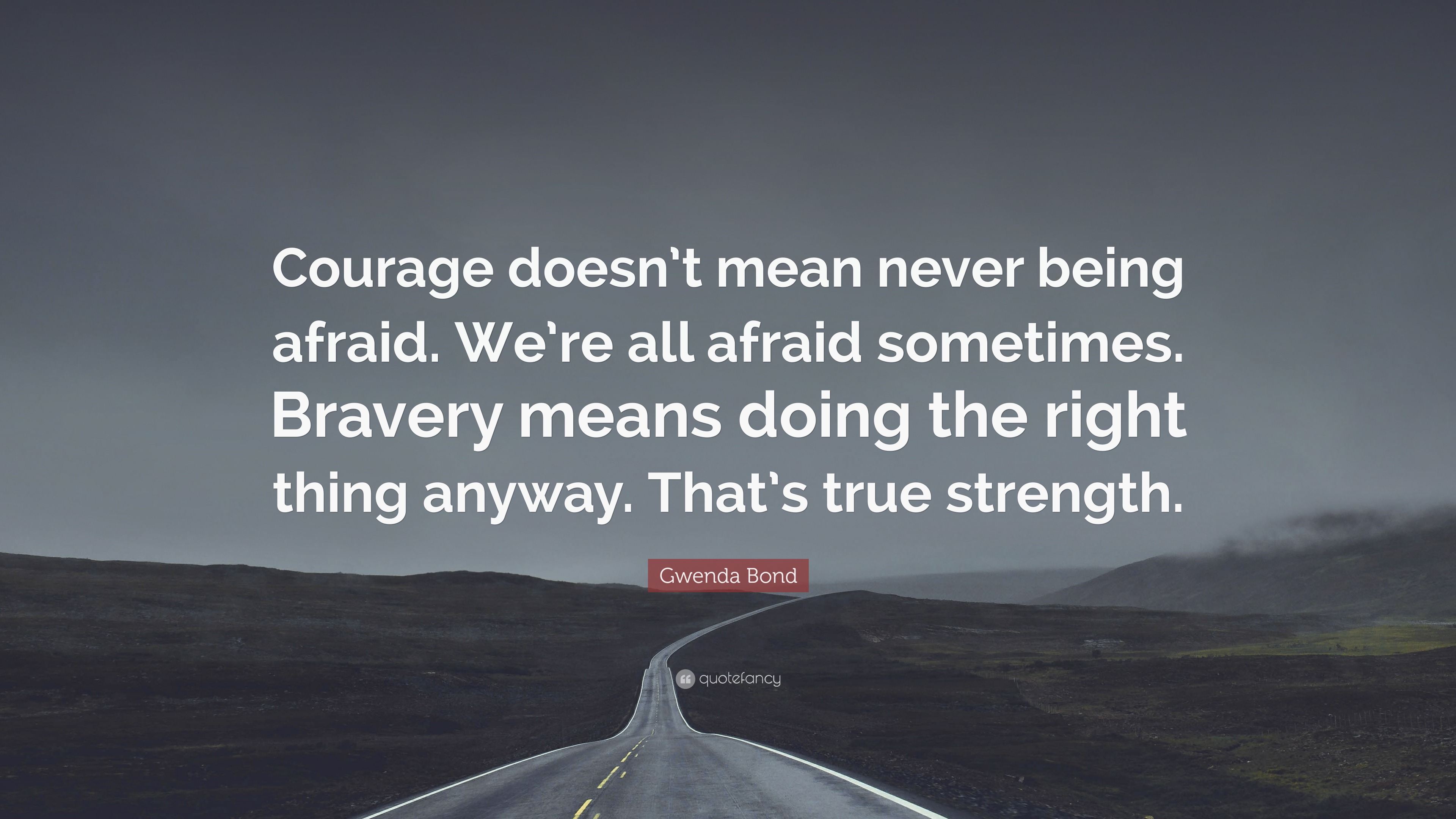 Gwenda Bond Quote: “courage Doesn’t Mean Never Being Afraid. We’re All 