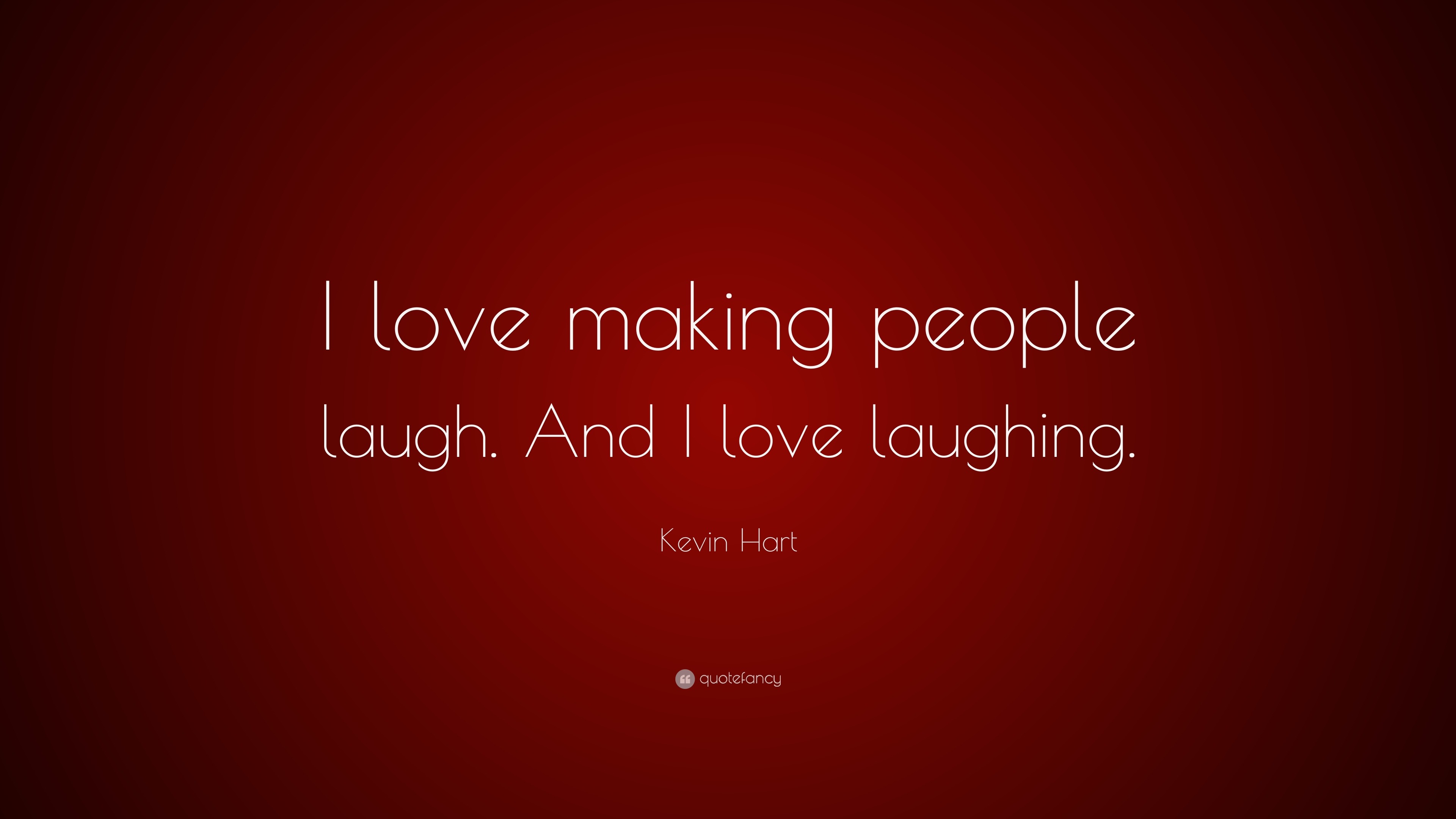 Kevin Hart Quote “I love making people laugh And I love laughing