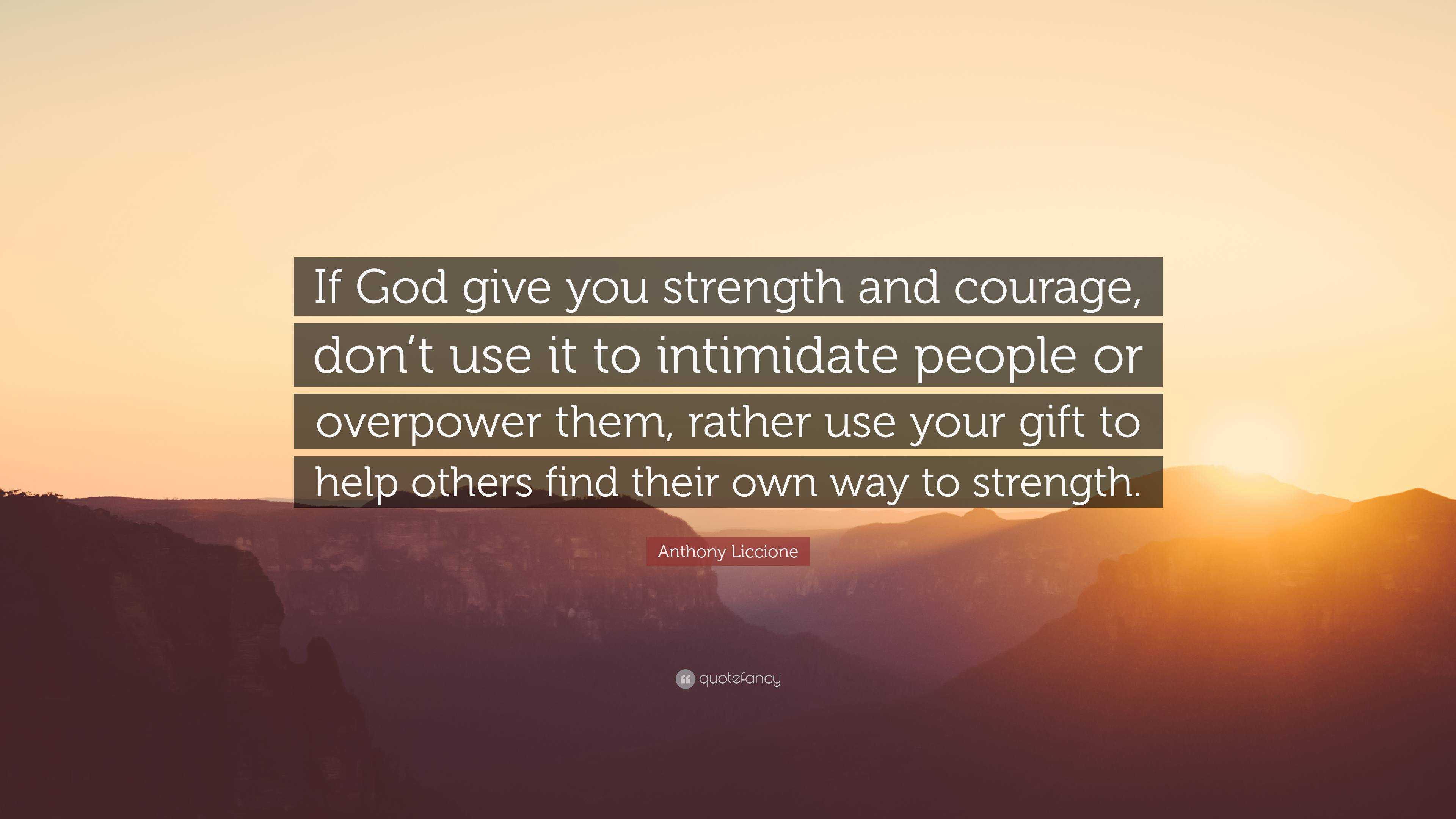 Anthony Liccione Quote: “If God give you strength and courage, don’t ...