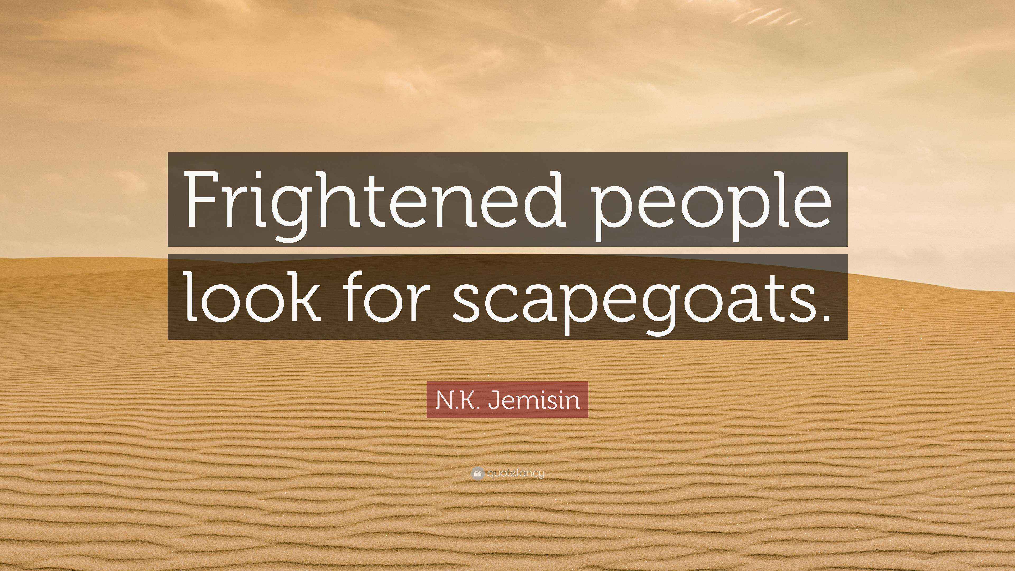 N.K. Jemisin Quote “Frightened people look for scapegoats.”
