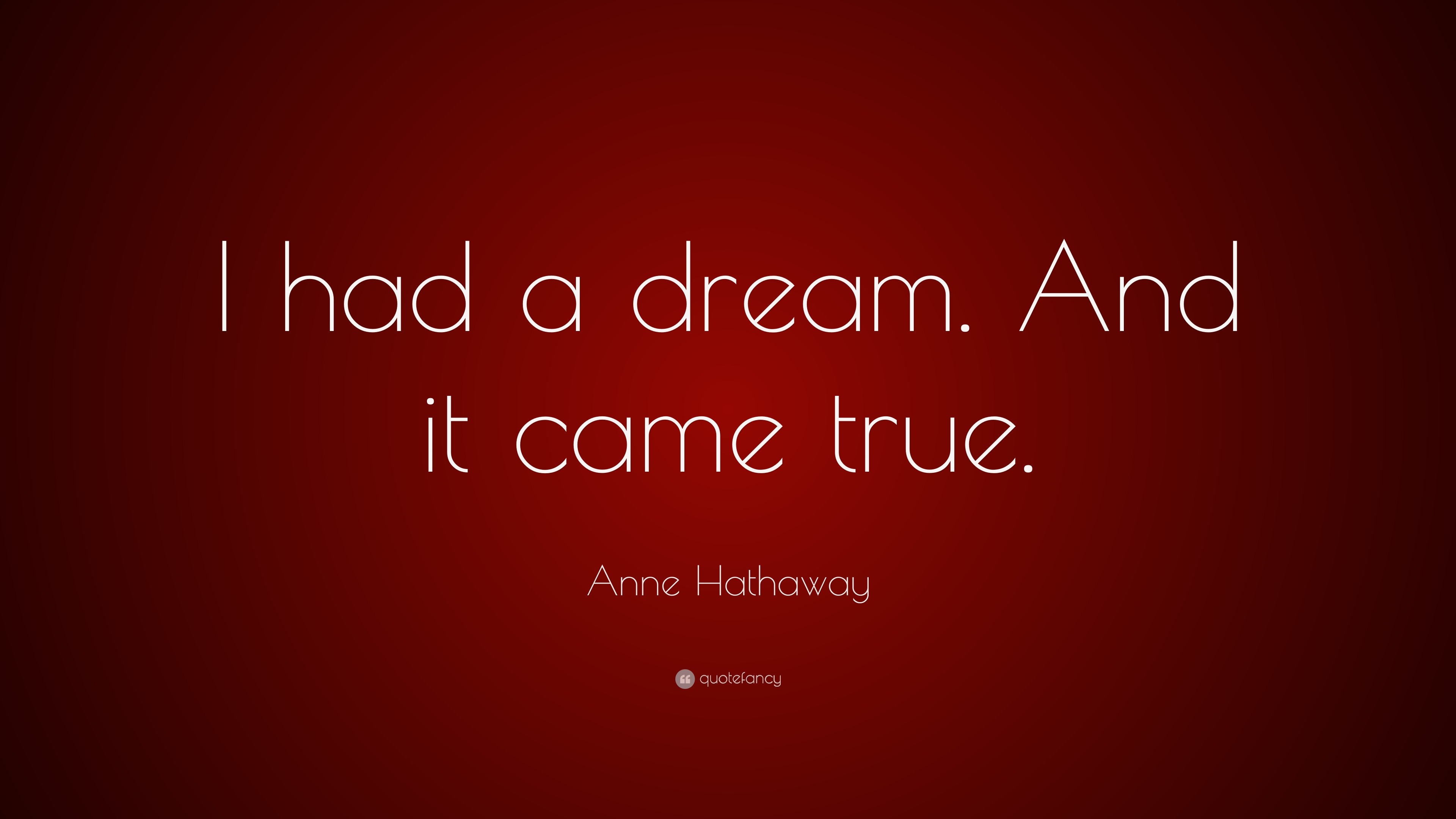 Anne Hathaway Quote “I had a dream. And it came