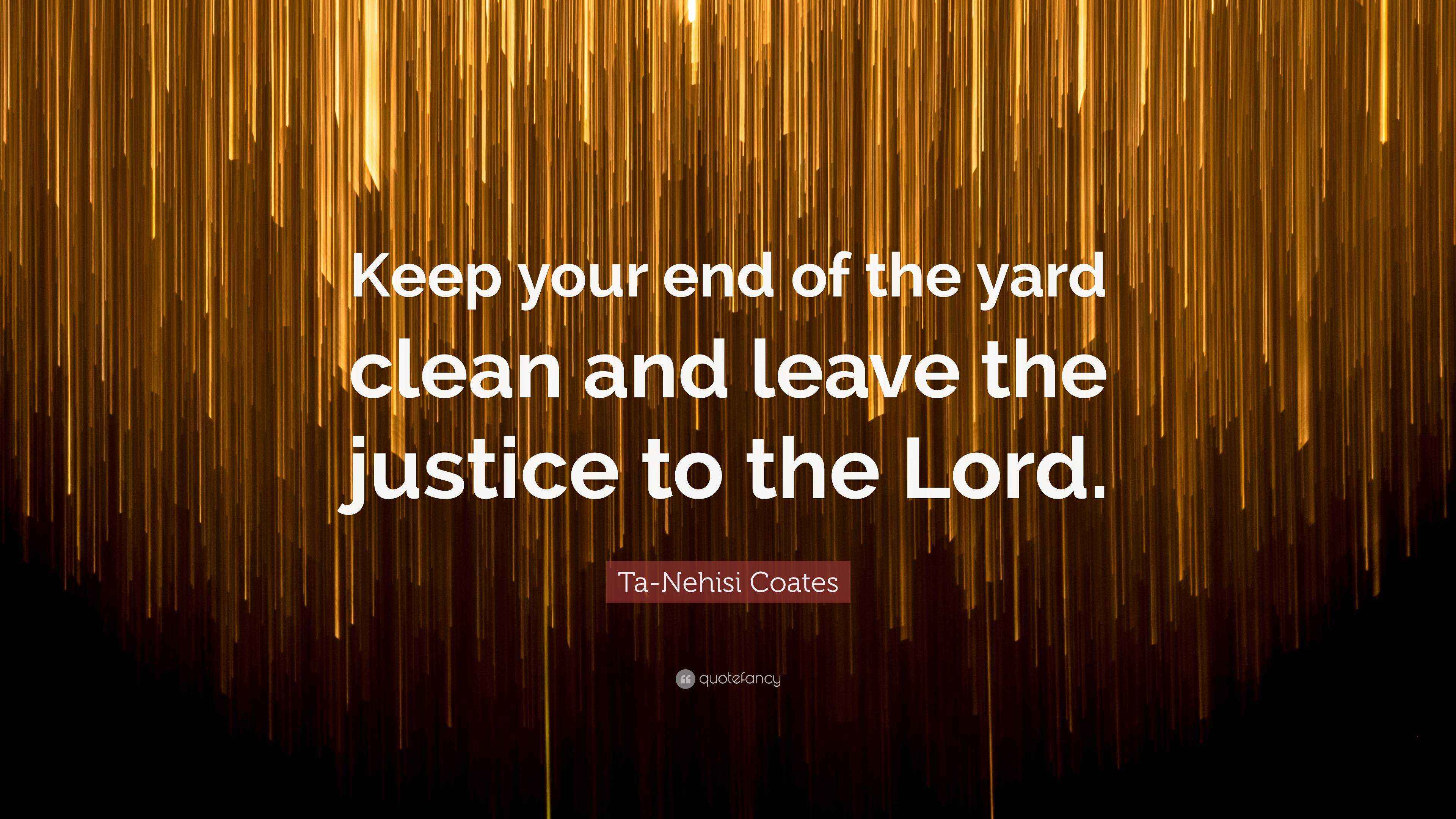 TaNehisi Coates Quote “Keep your end of the yard clean and leave the