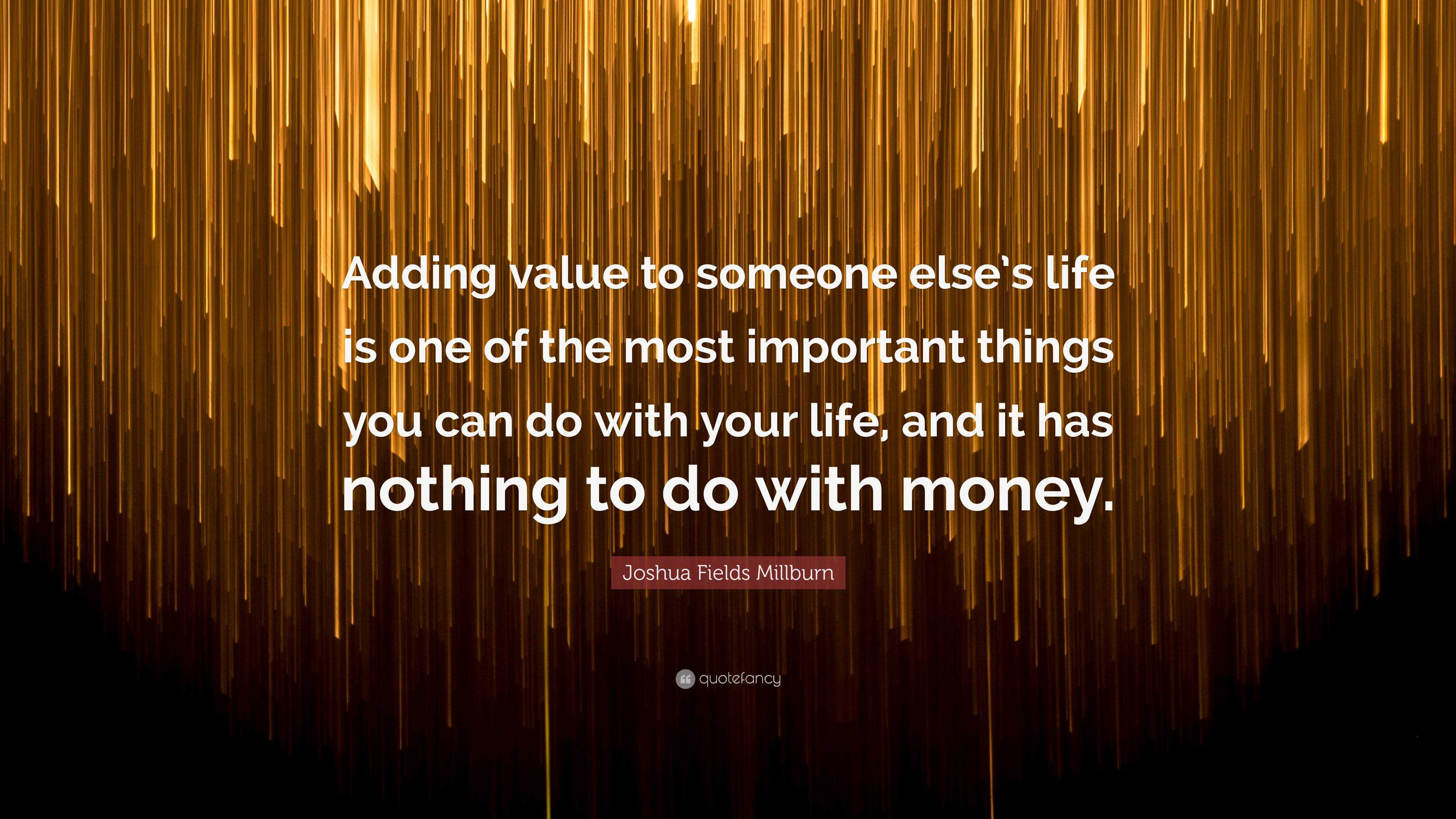 Joshua Fields Millburn Quote: “Adding value to someone else’s life is ...