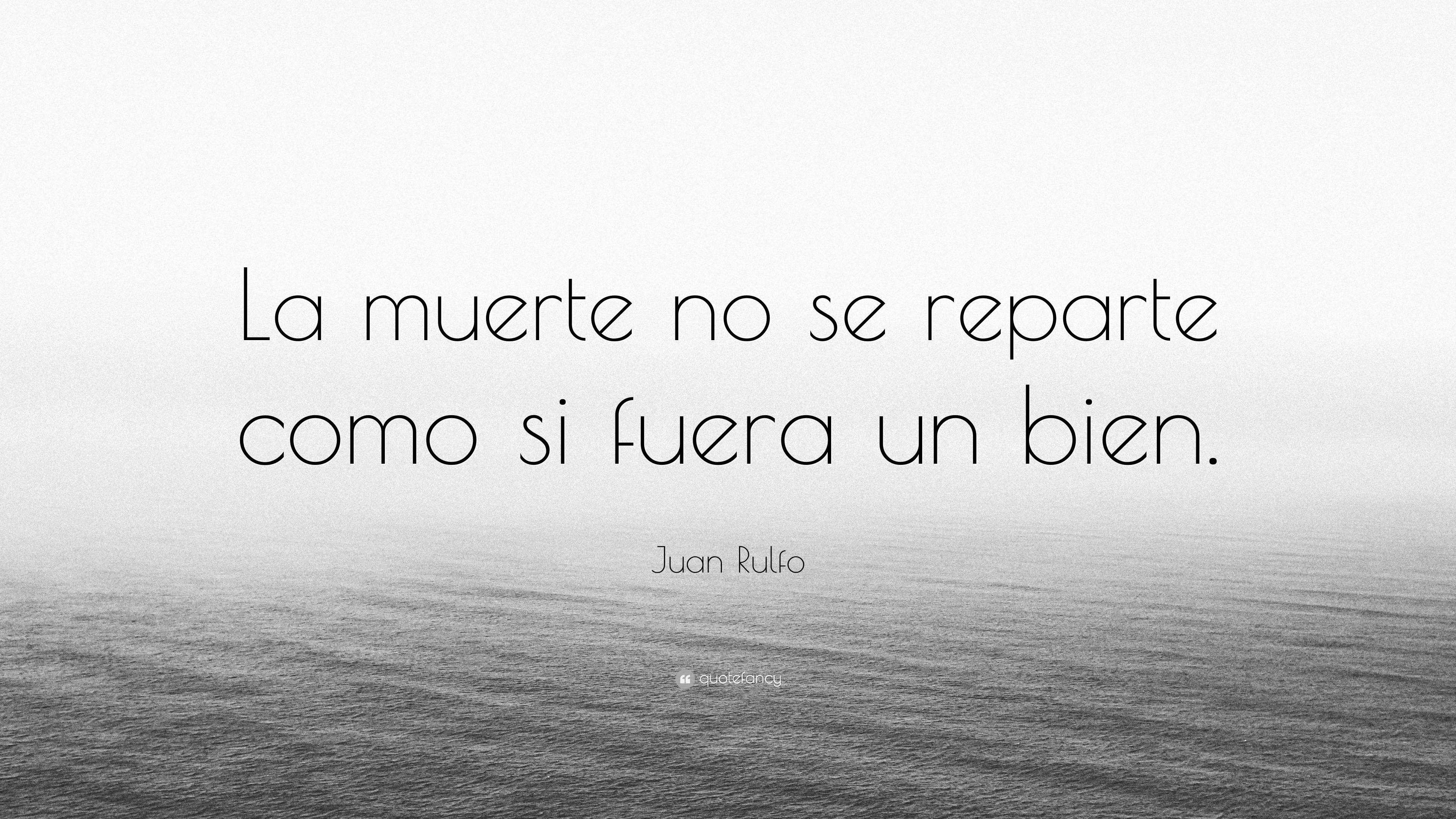 Juan Rulfo Quote: “La muerte no se reparte como si fuera un bien.”