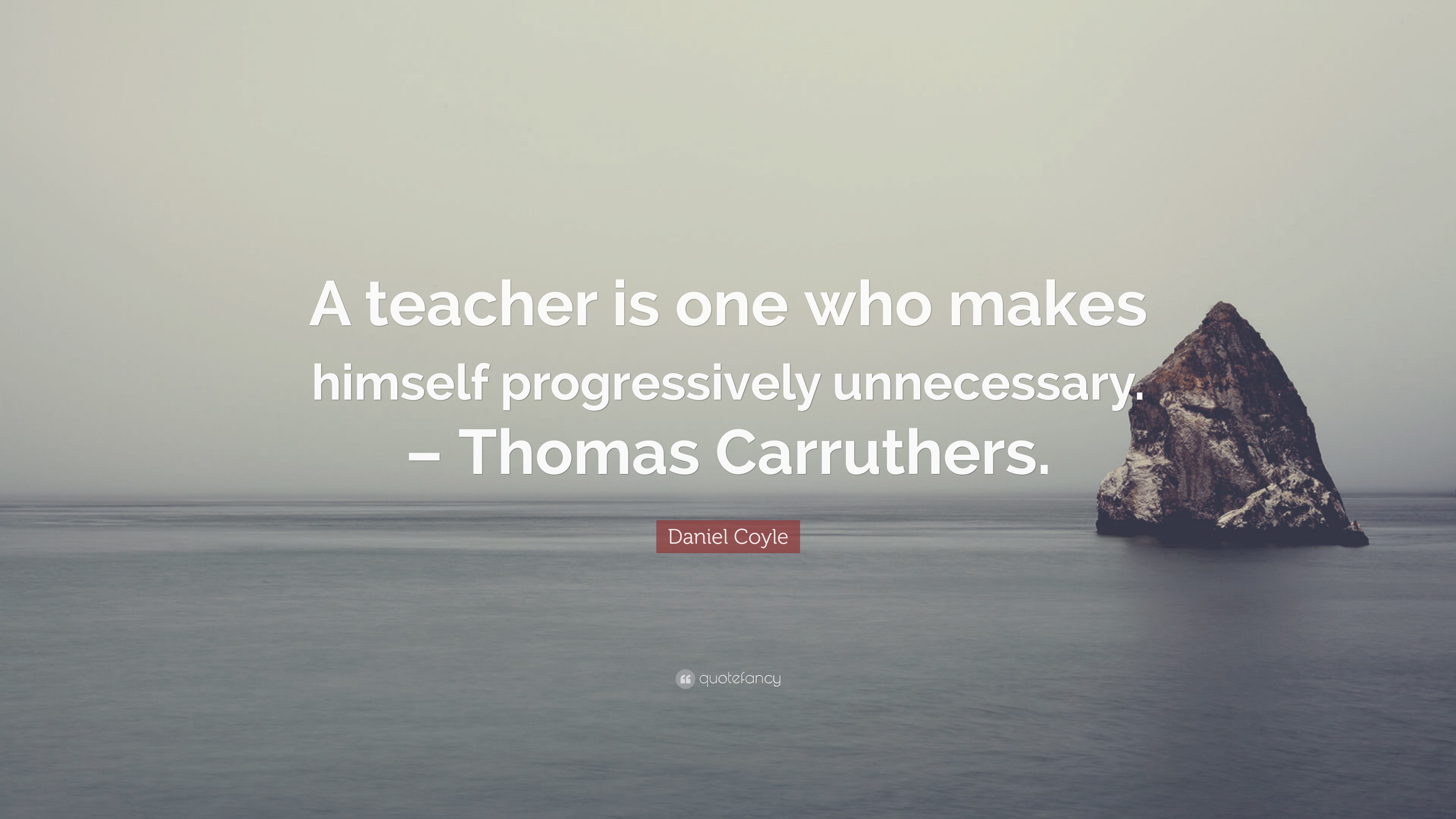 Daniel Coyle Quote: “A teacher is one who makes himself progressively ...