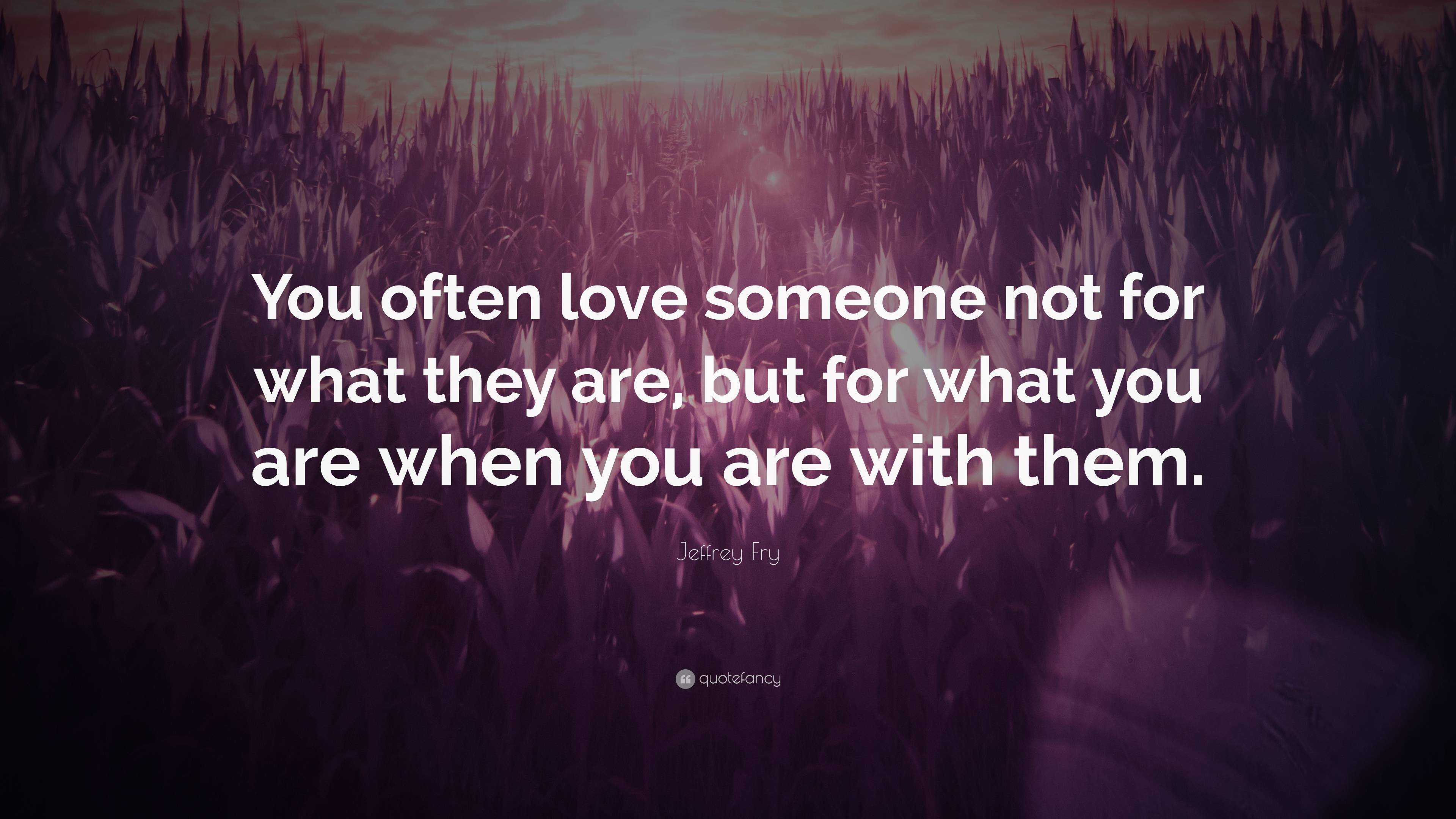 Jeffrey Fry Quote: “You often love someone not for what they are, but ...