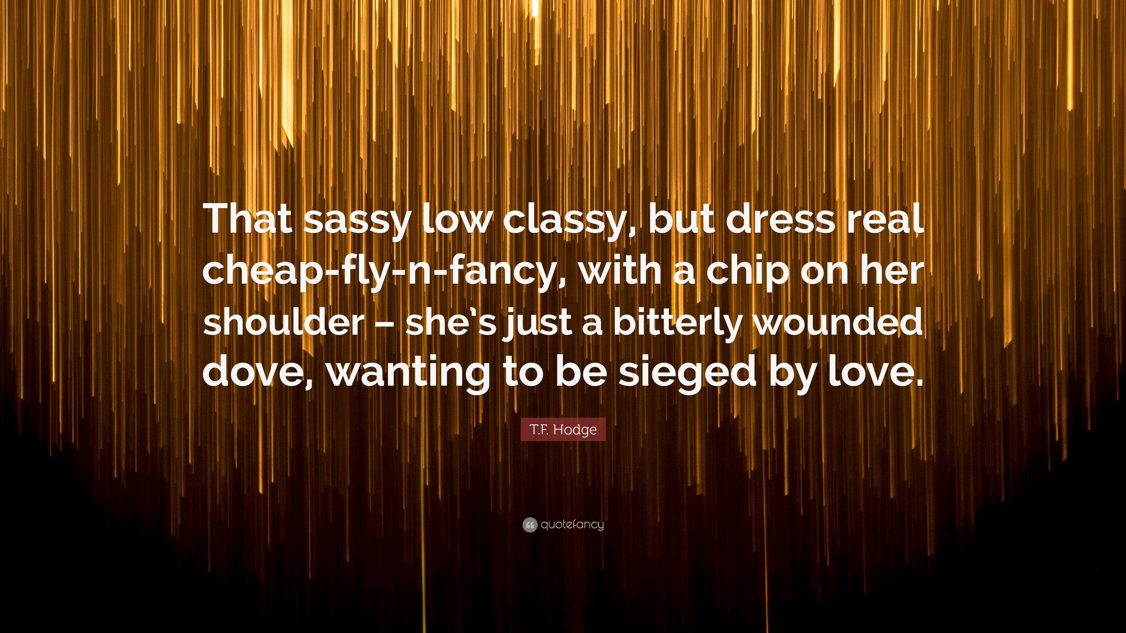 6493943 T F Hodge Quote That sassy low classy but dress real cheap fly n