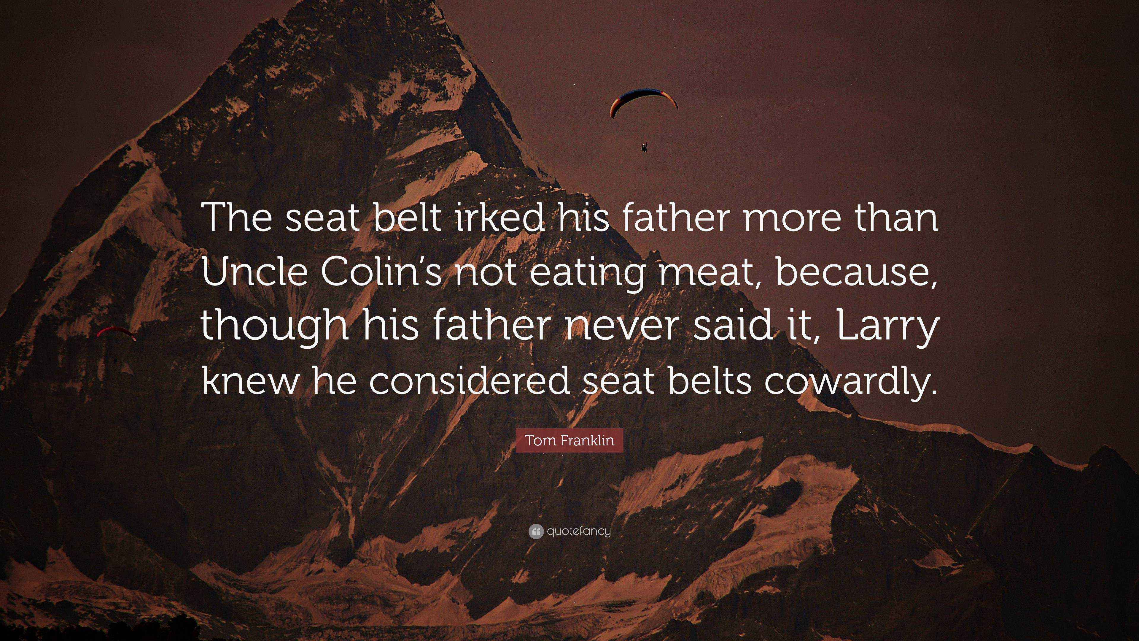 Tom Franklin Quote: “The seat belt irked his father more than Uncle Colin's  not eating meat, because, though his father never said it, Larry ...”