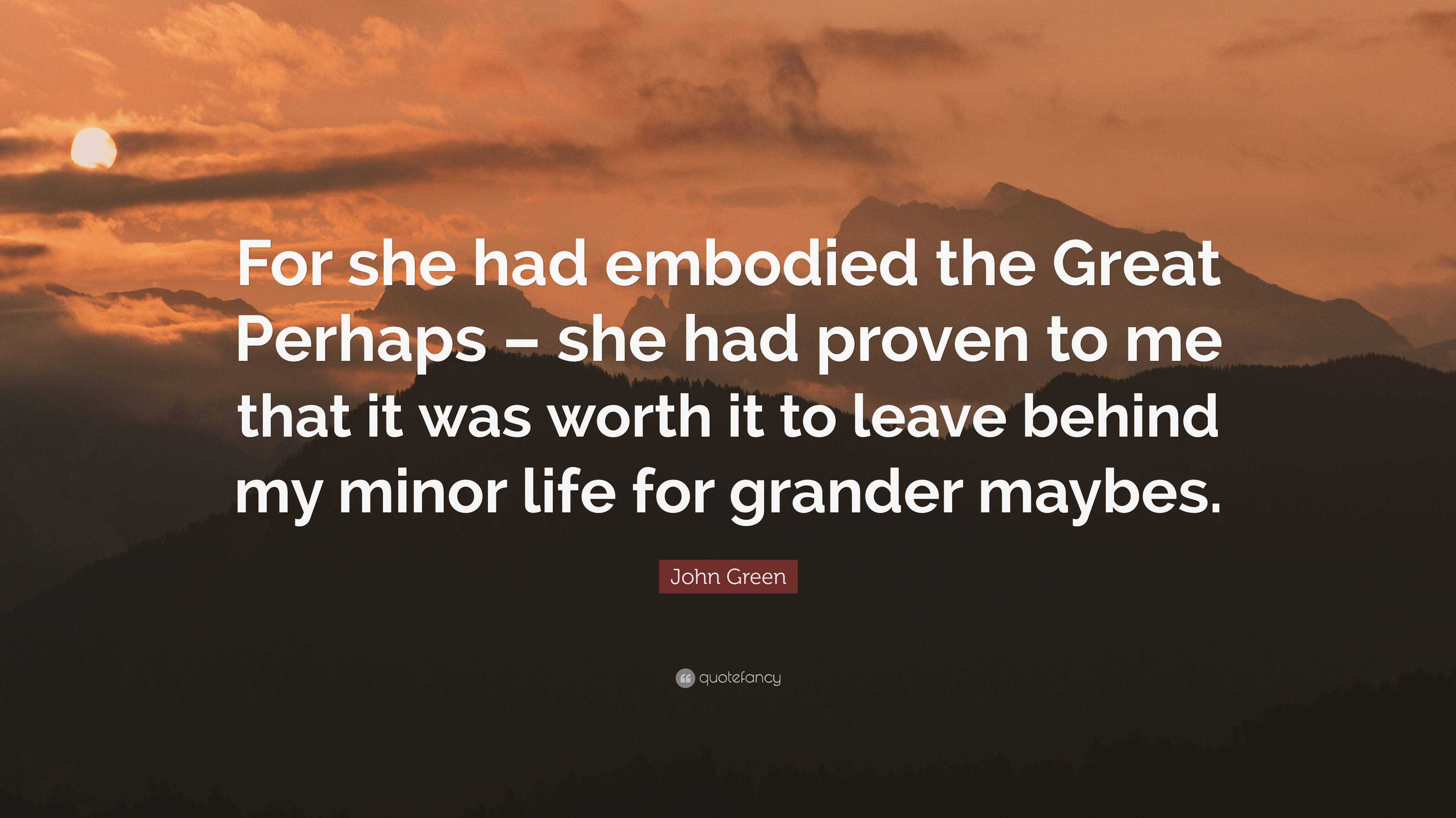 John Green Quote: “For she had embodied the Great Perhaps – she had ...