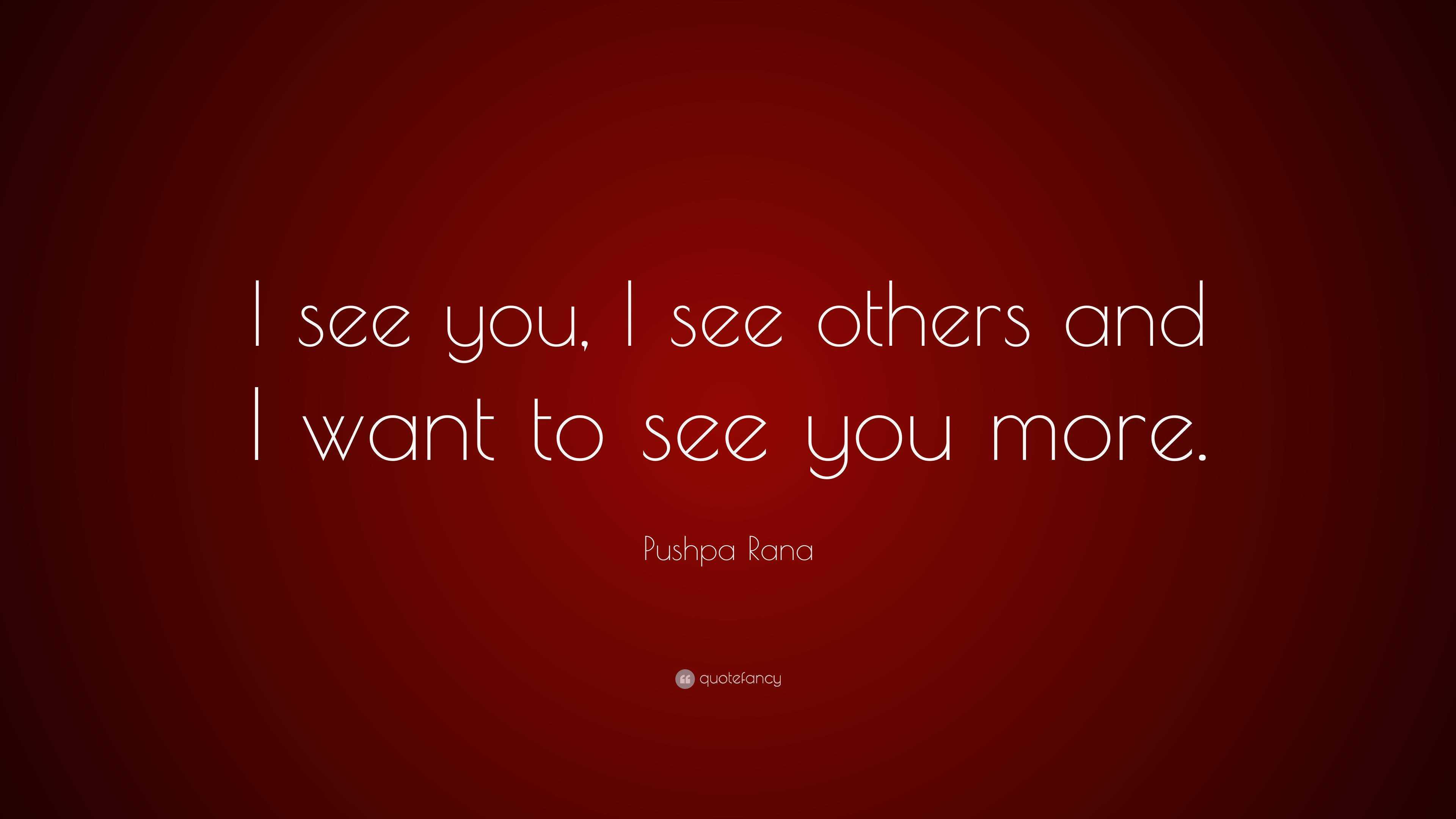 pushpa-rana-quote-i-see-you-i-see-others-and-i-want-to-see-you-more