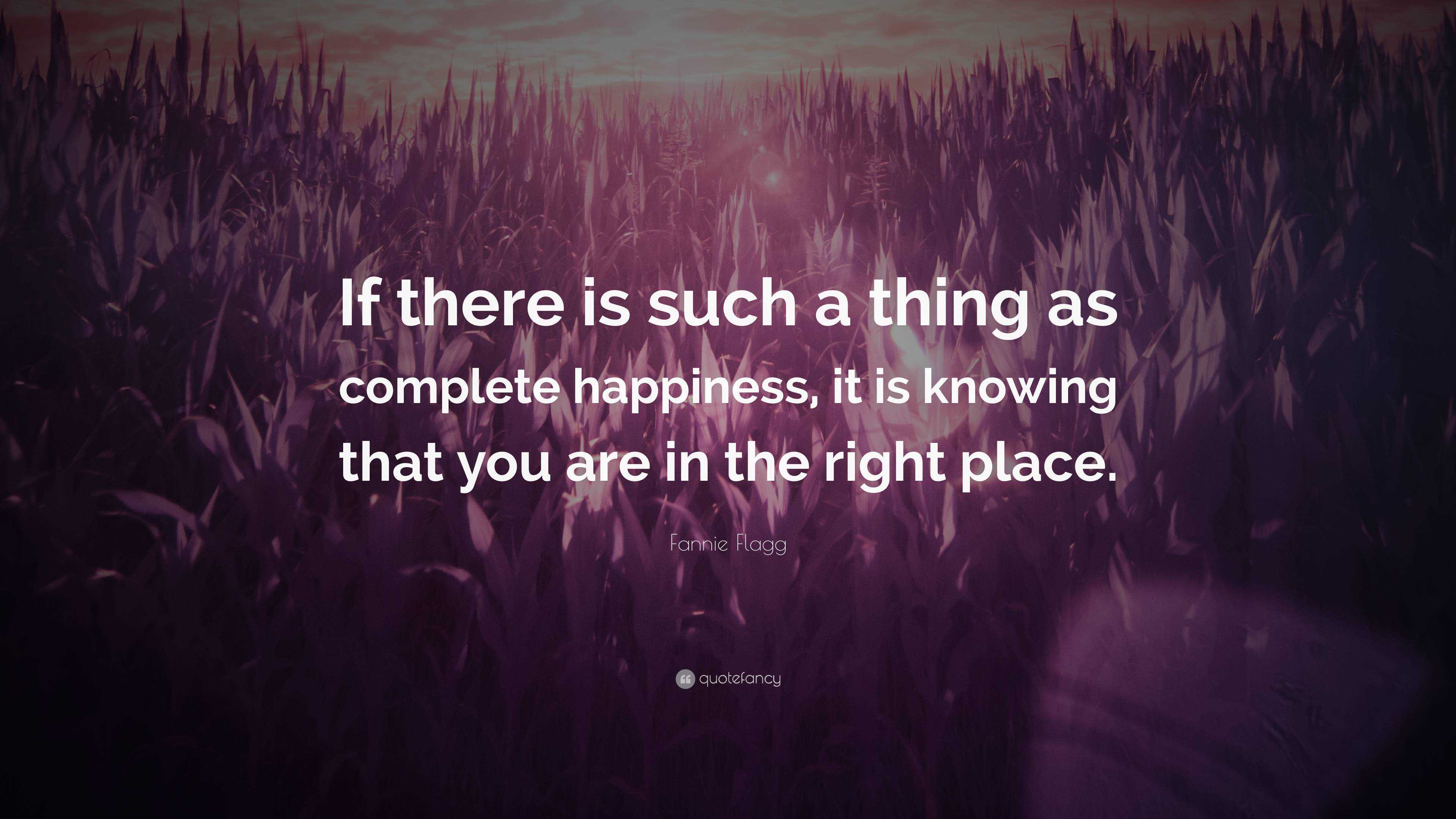 Fannie Flagg Quote: “If there is such a thing as complete happiness, it ...