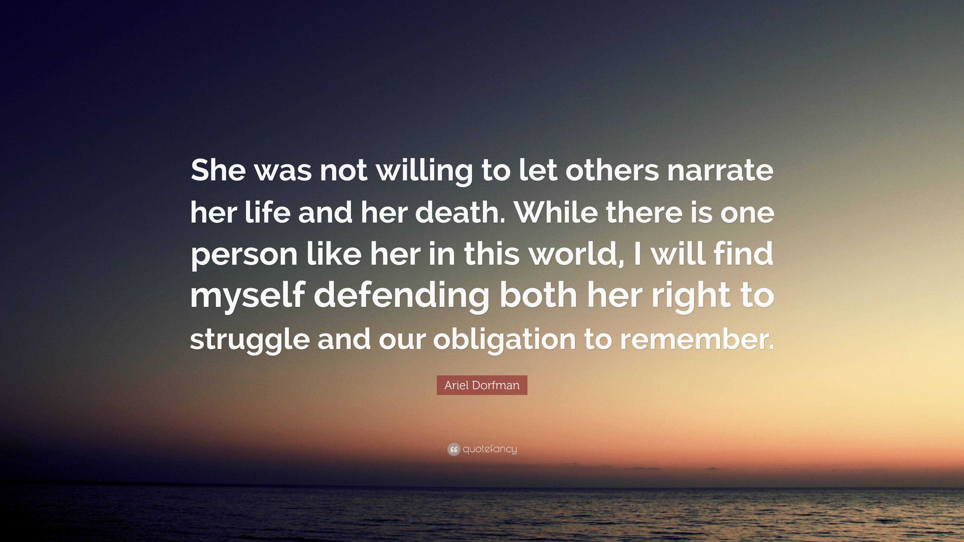 Ariel Dorfman Quote: “She was not willing to let others narrate her ...