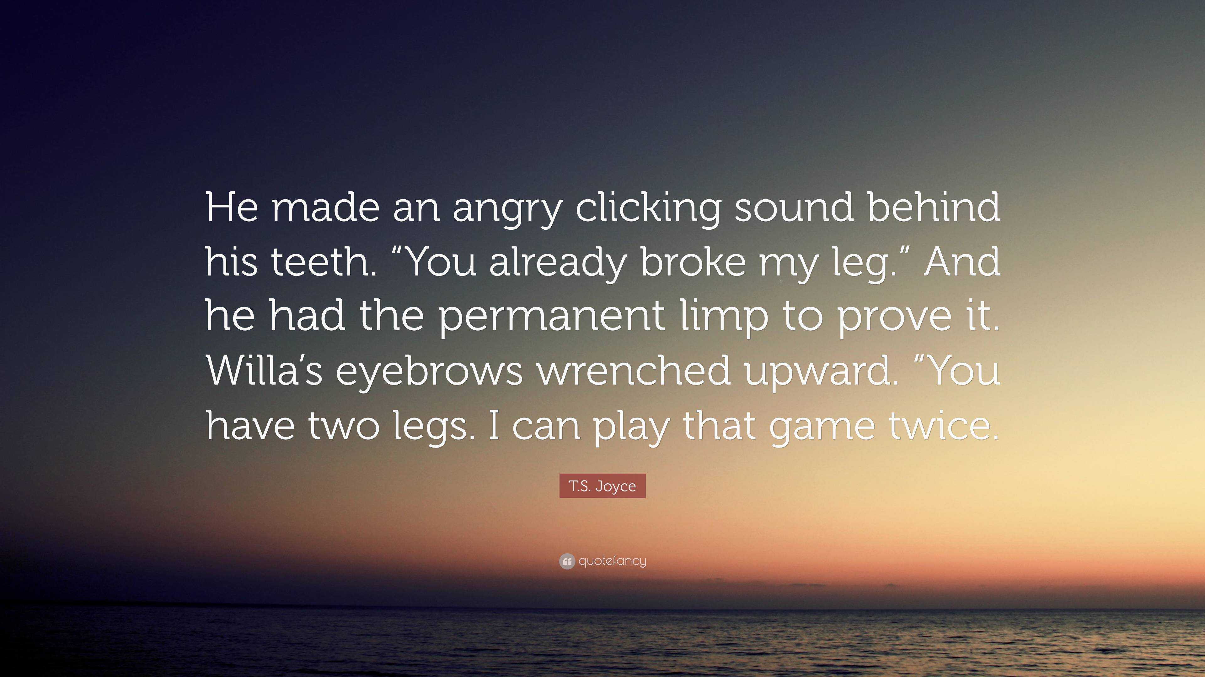 T.S. Joyce Quote: “He made an angry clicking sound behind his teeth ...