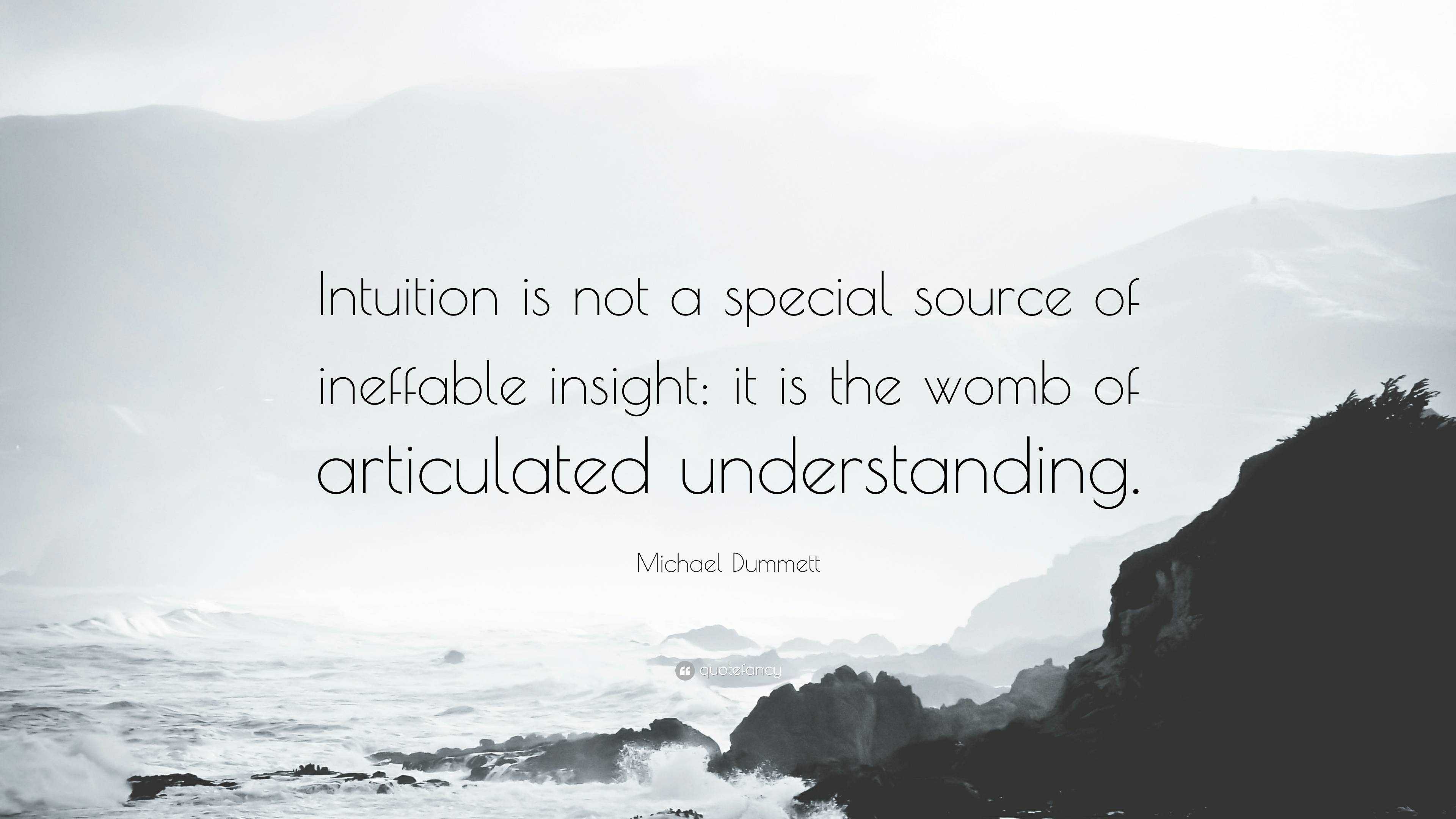 Michael Dummett Quote: “Intuition is not a special source of ineffable ...