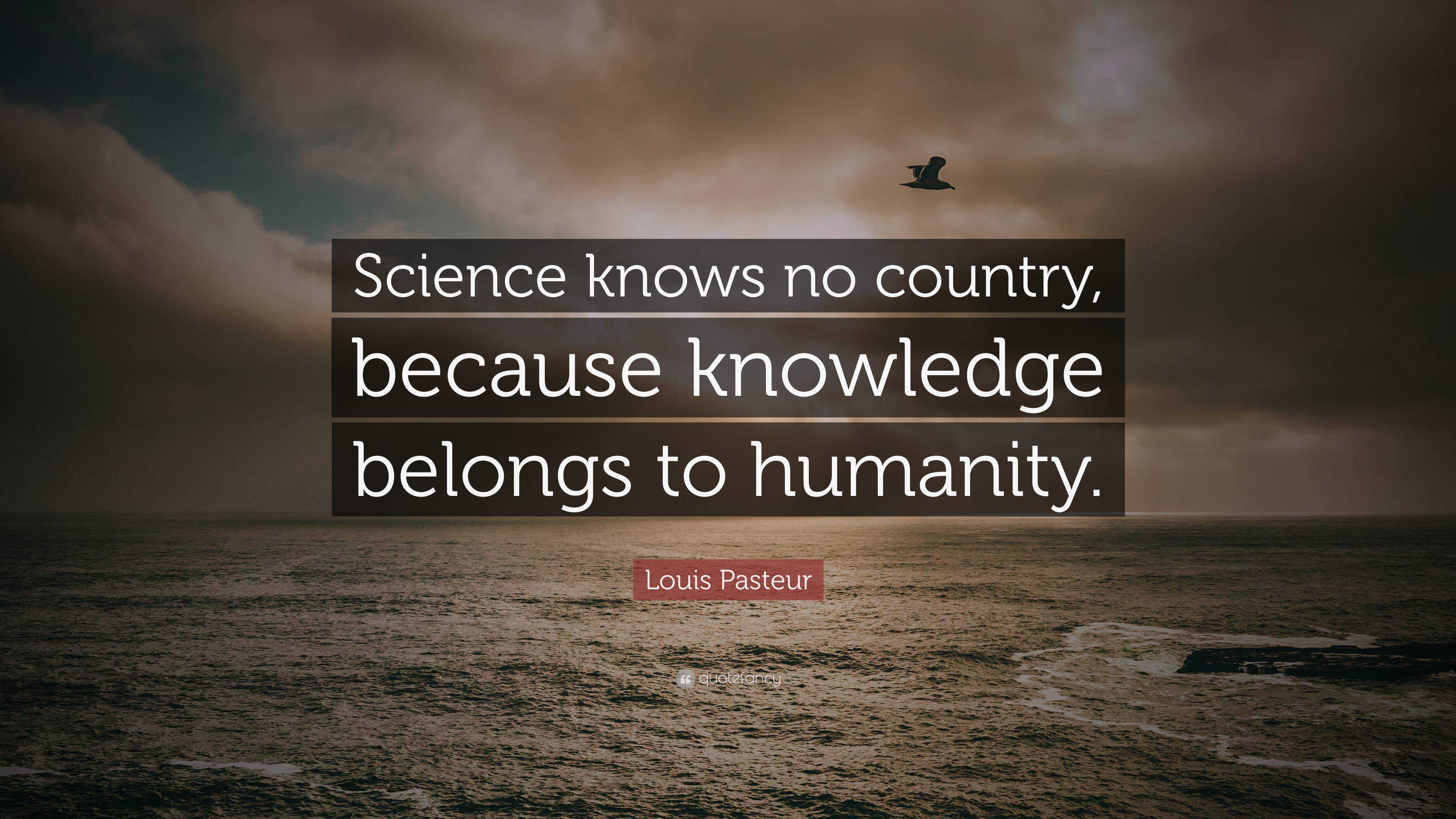 Louis Pasteur Quote: “Science knows no country, because knowledge ...