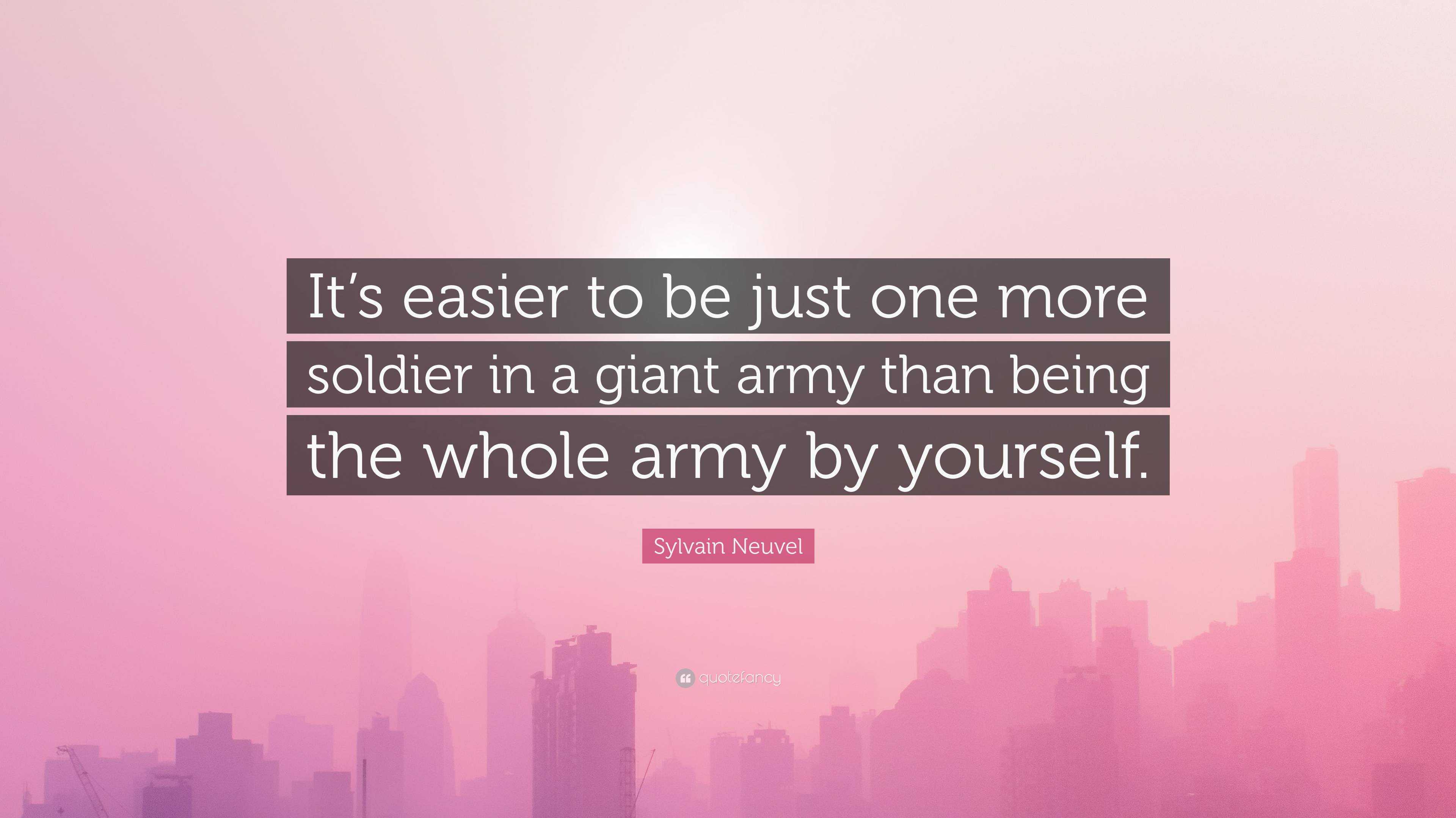 Sylvain Neuvel Quote: “It’s easier to be just one more soldier in a ...