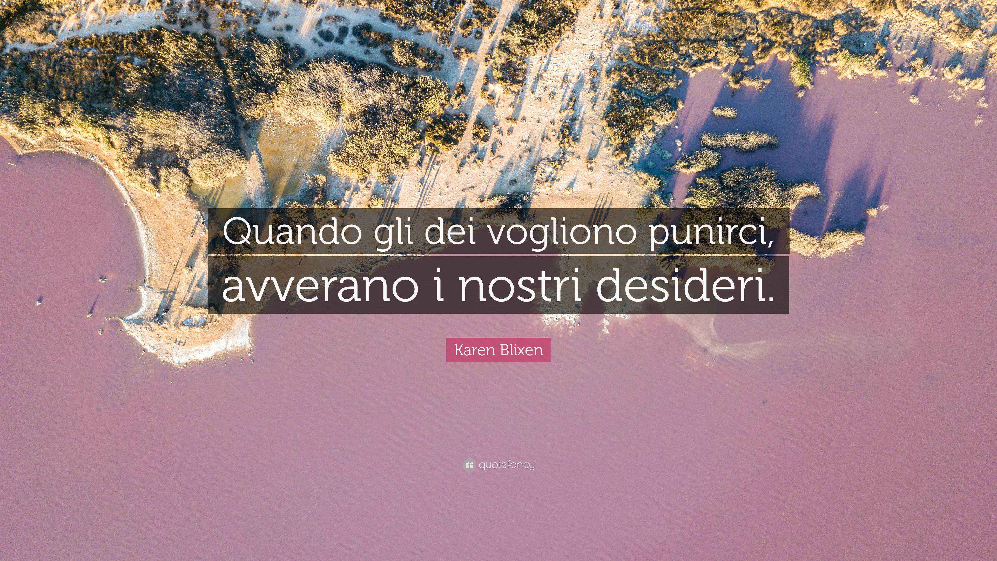 Karen Blixen Quote: “Quando gli dei vogliono punirci, avverano i nostri
