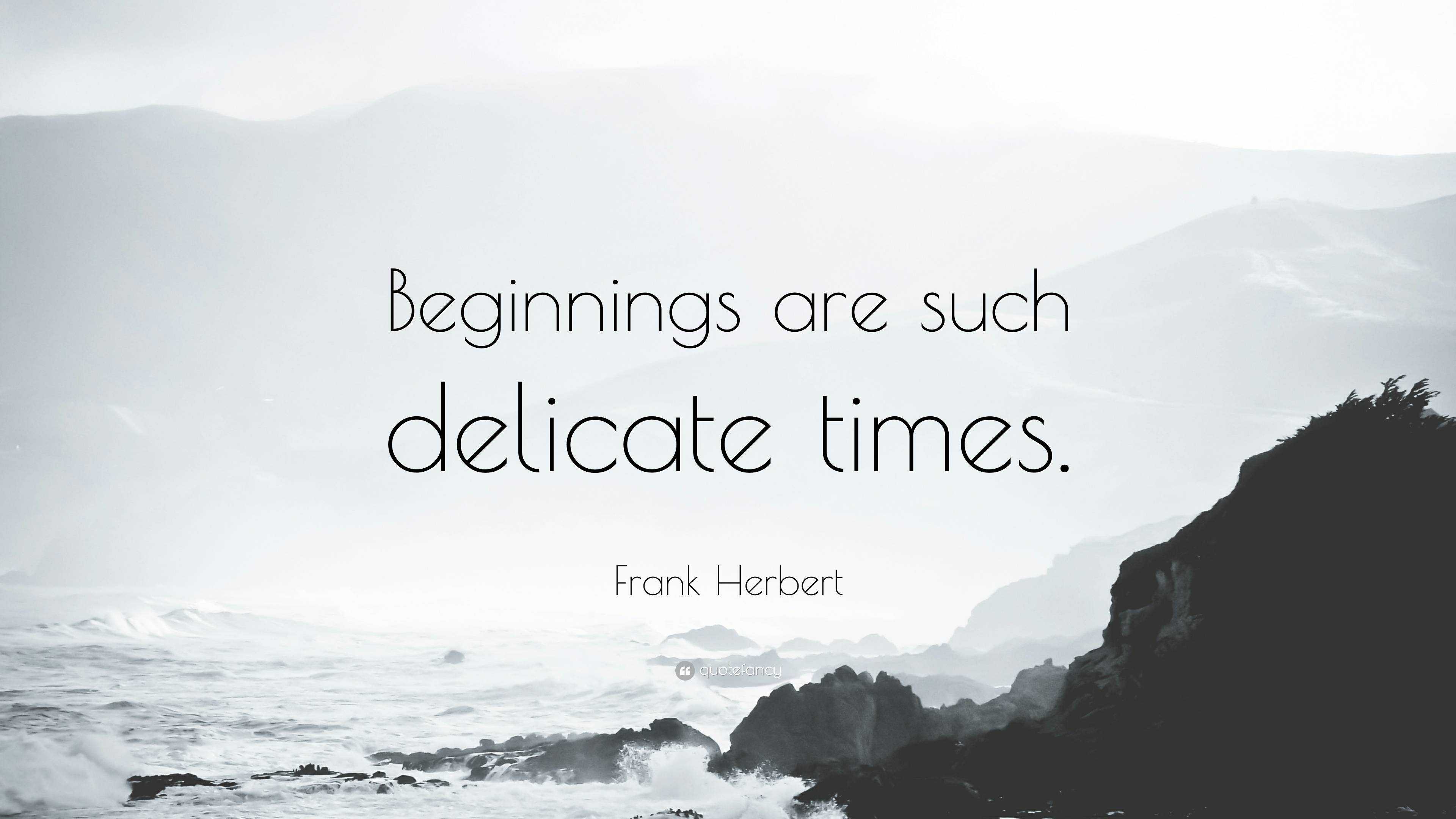 Frank Herbert Quote “Beginnings are such delicate times.”