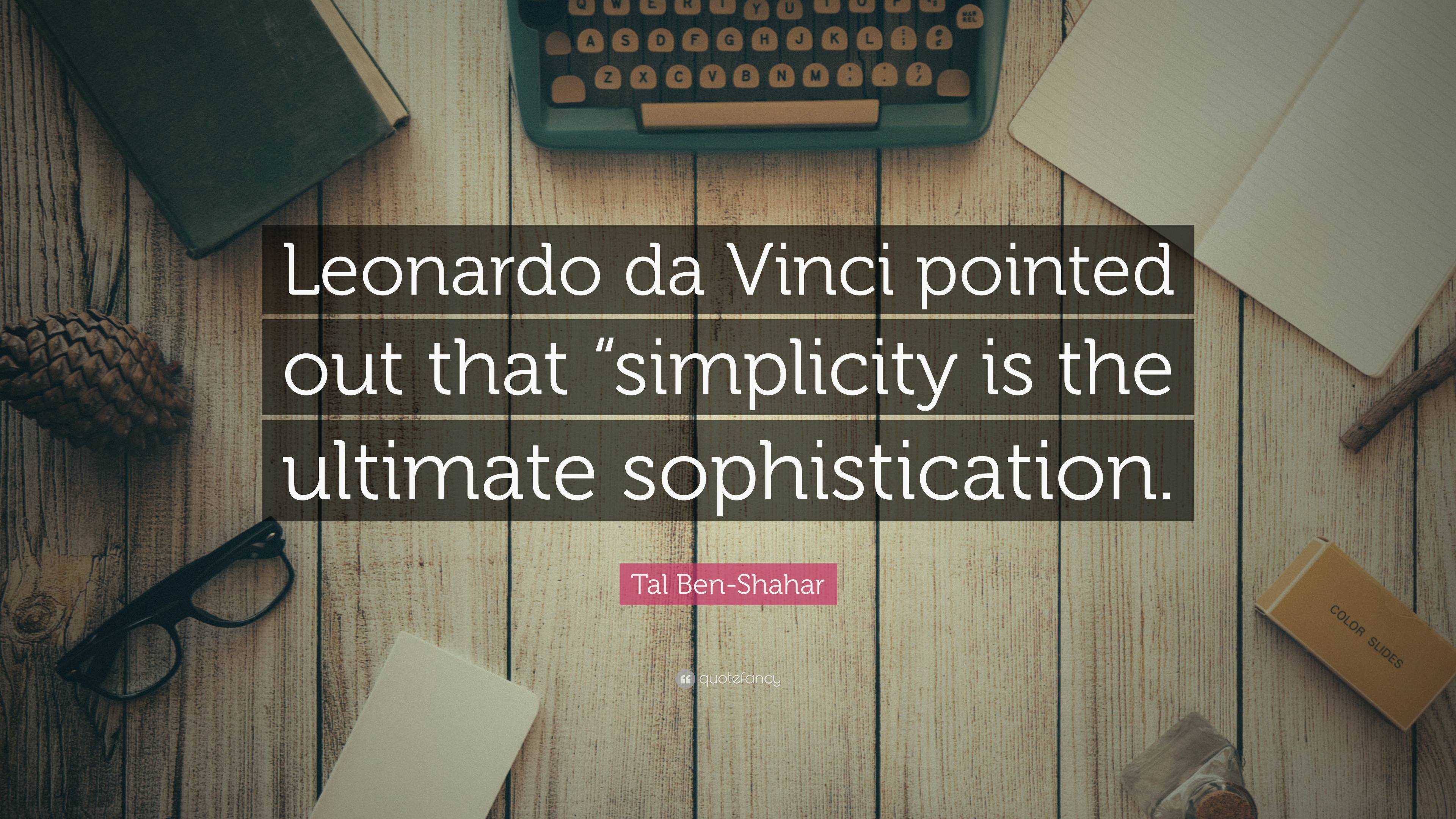 Tal Ben-Shahar Quote: “Leonardo da Vinci pointed out that “simplicity ...