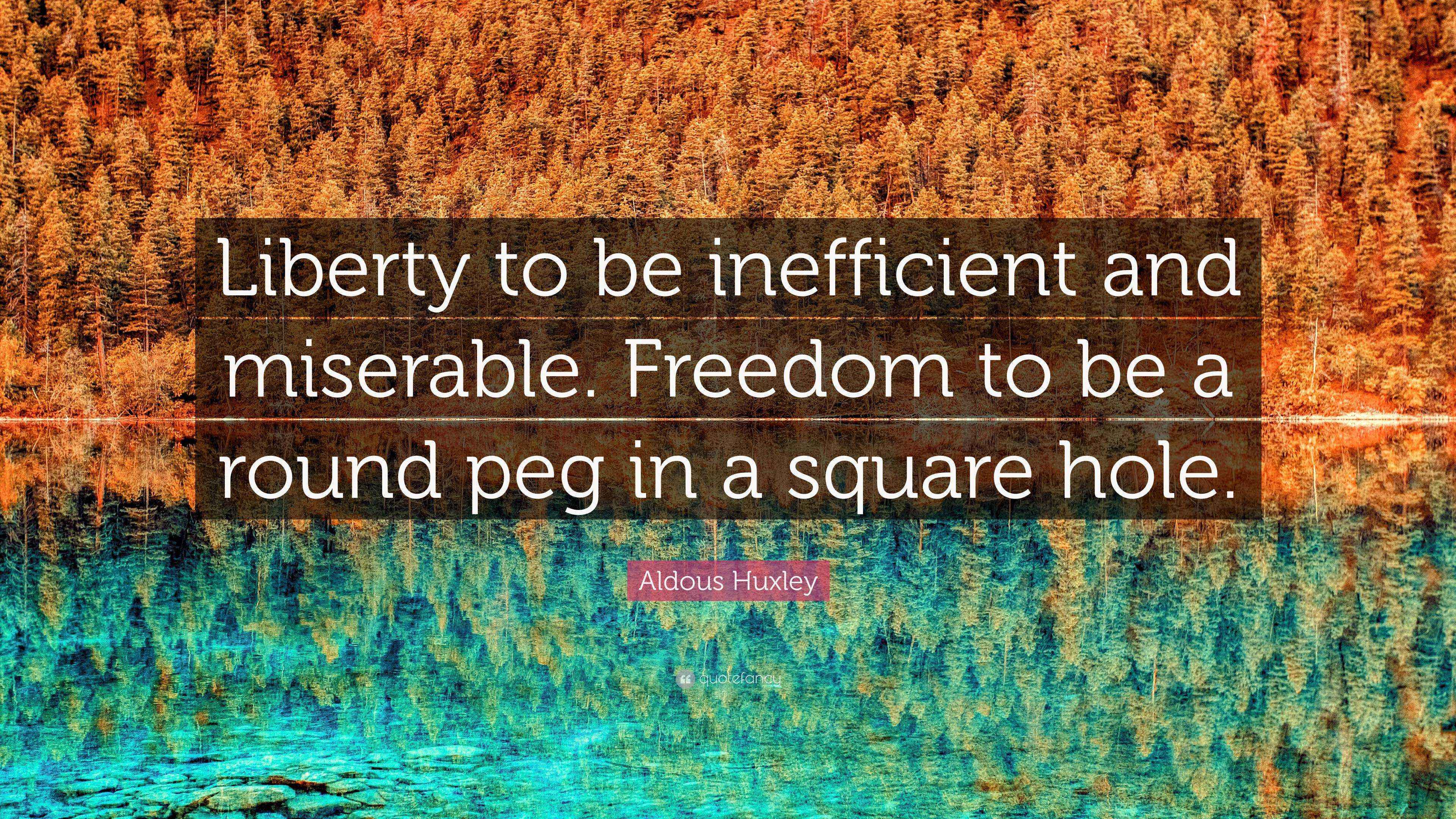 Aldous Huxley Quote “Liberty to be inefficient and miserable. Freedom