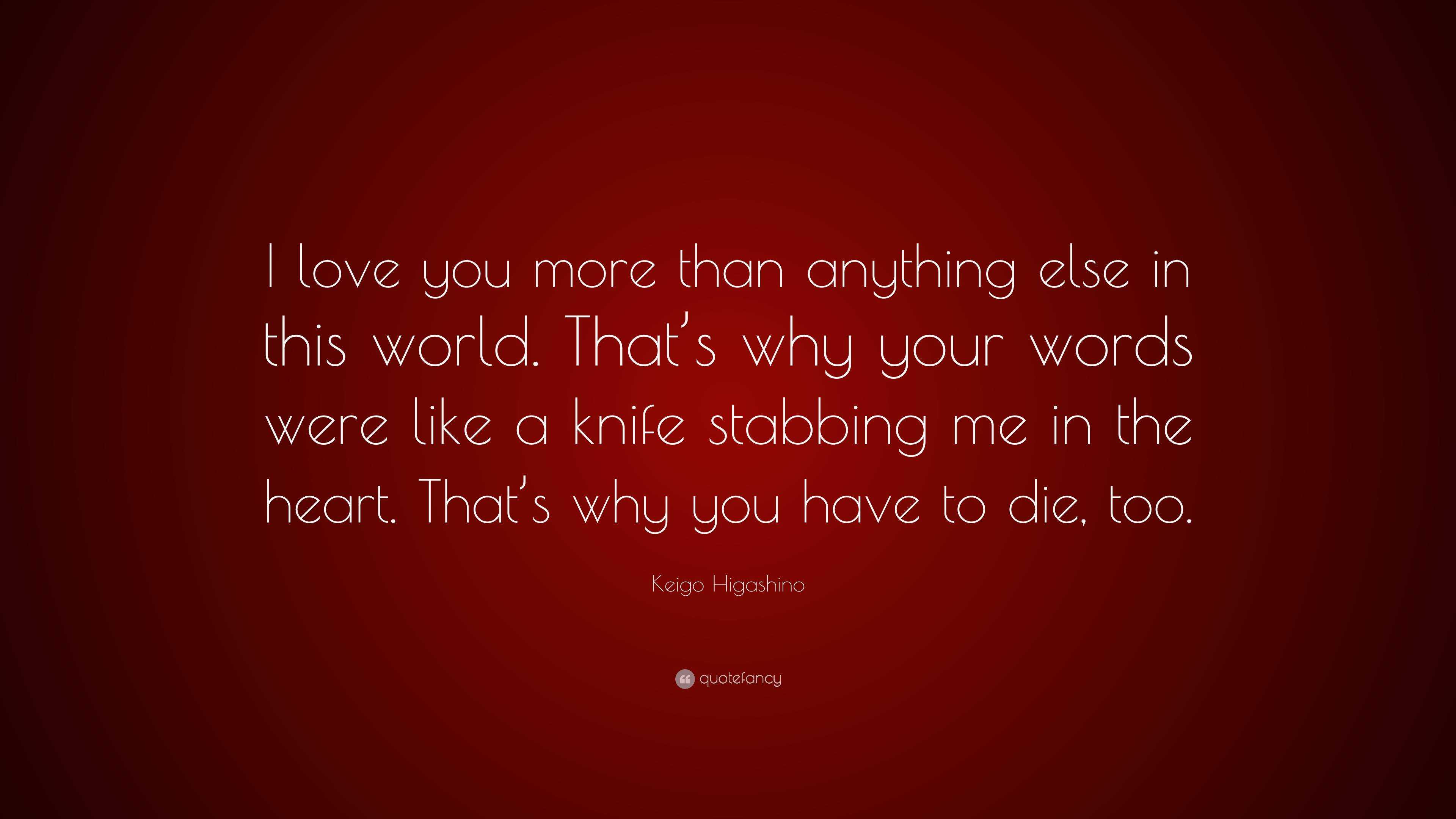 Keigo Higashino Quote I Love You More Than Anything Else In This World That S Why Your Words Were Like A Knife Stabbing Me In The Heart That