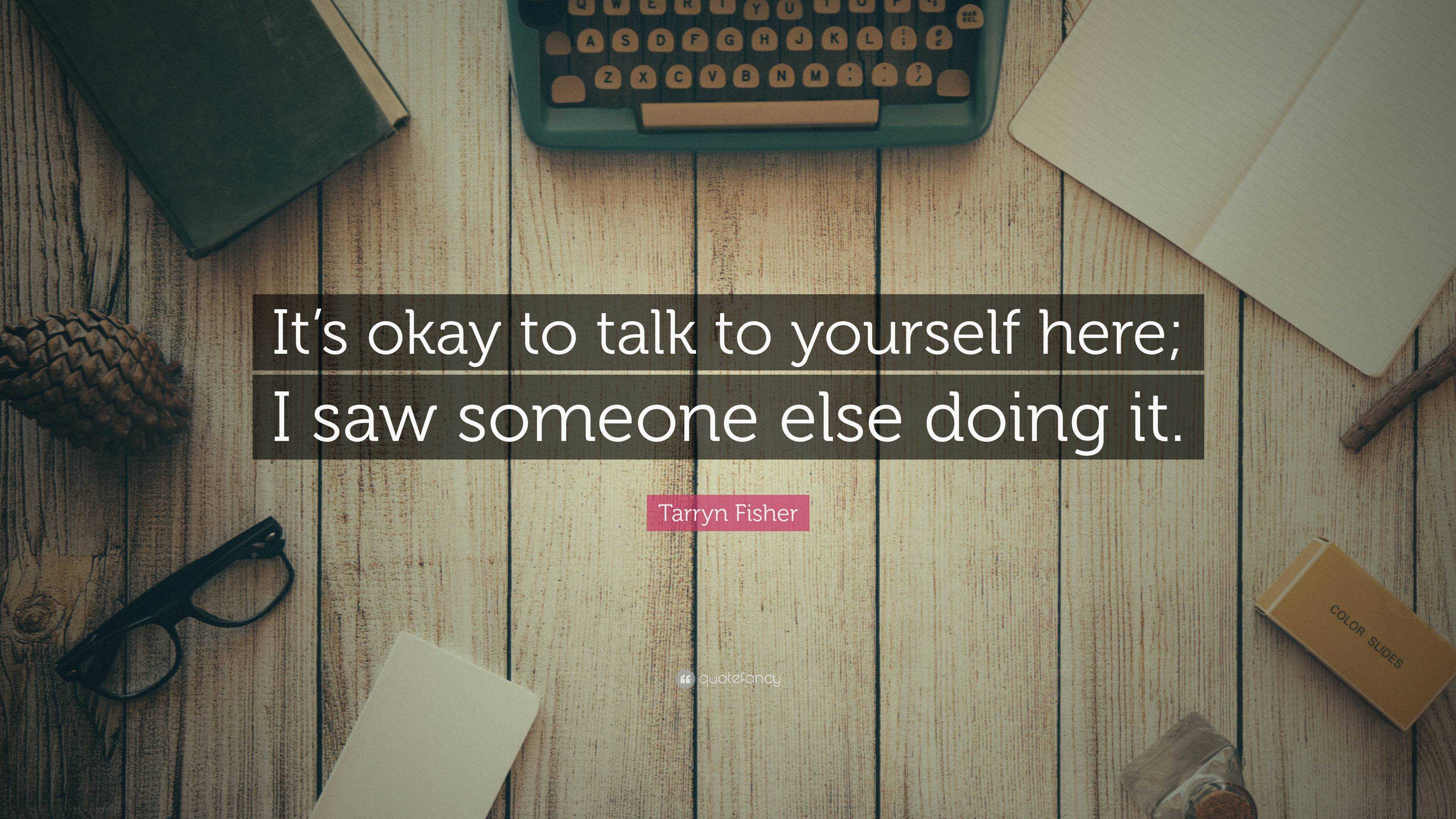 Tarryn Fisher Quote: “It’s okay to talk to yourself here; I saw someone ...