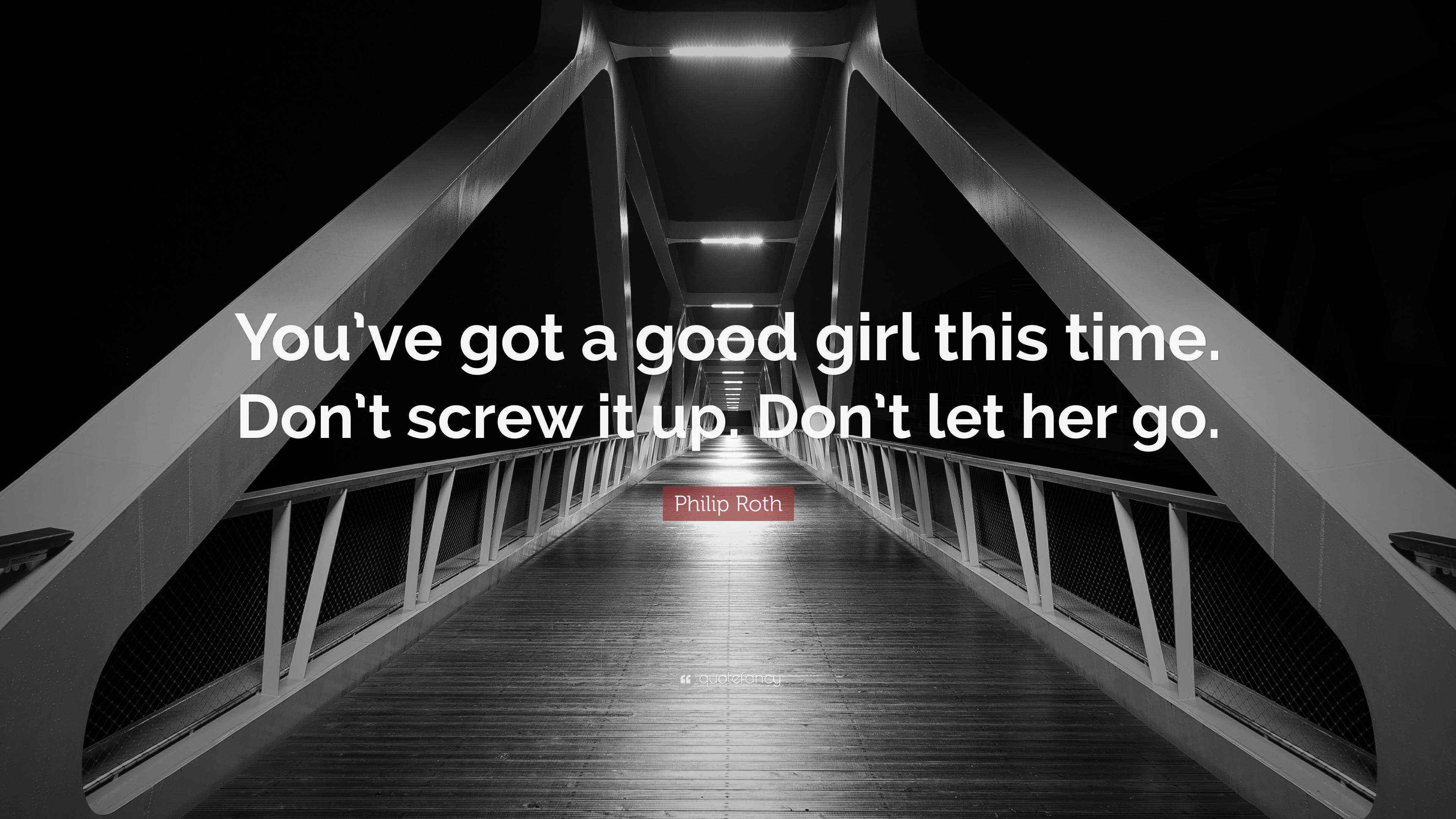 Philip Roth Quote: “You’ve got a good girl this time. Don’t screw it up ...