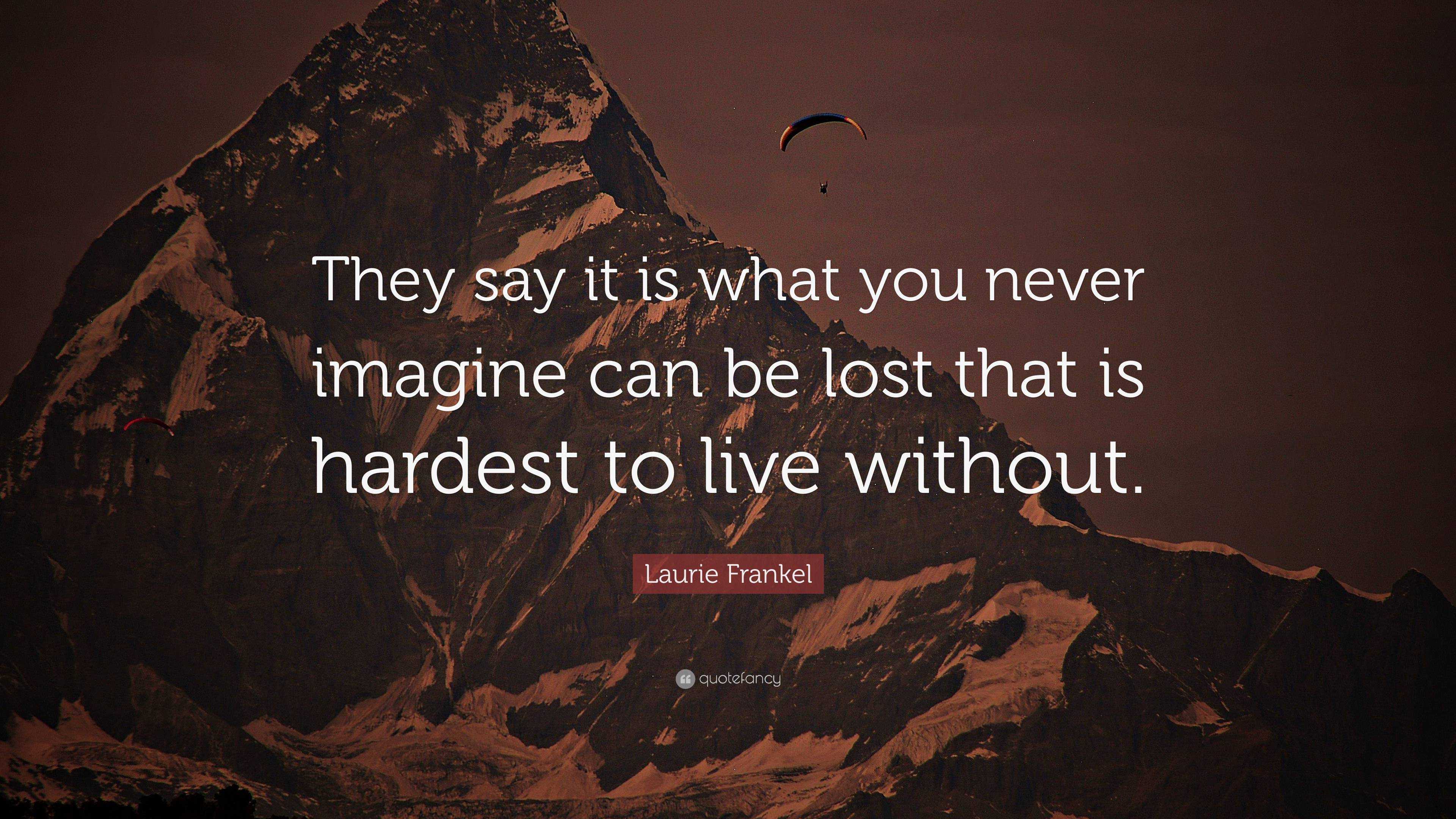 Laurie Frankel Quote: “They say it is what you never imagine can be ...