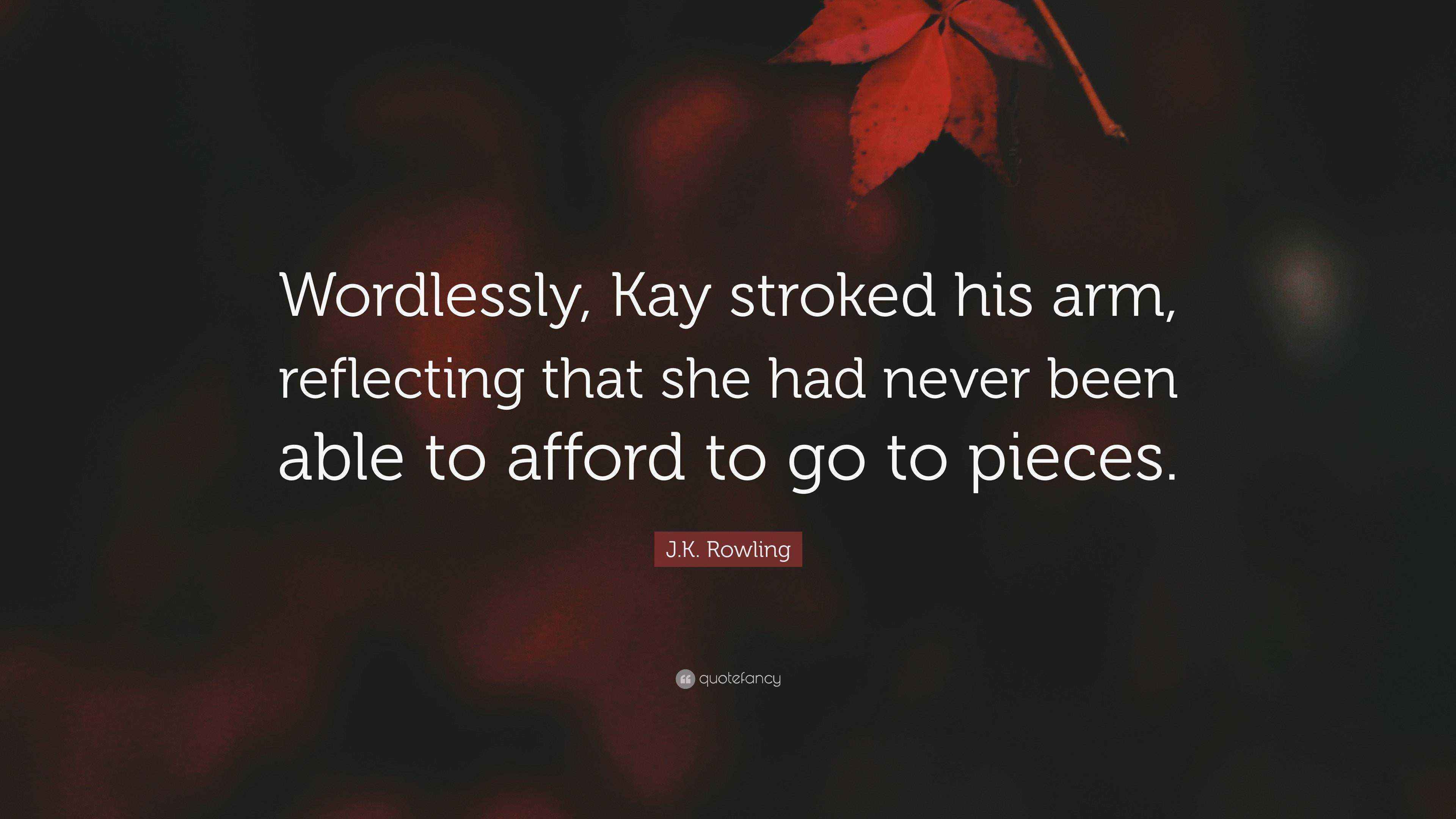J.K. Rowling Quote: “Wordlessly, Kay stroked his arm, reflecting that ...