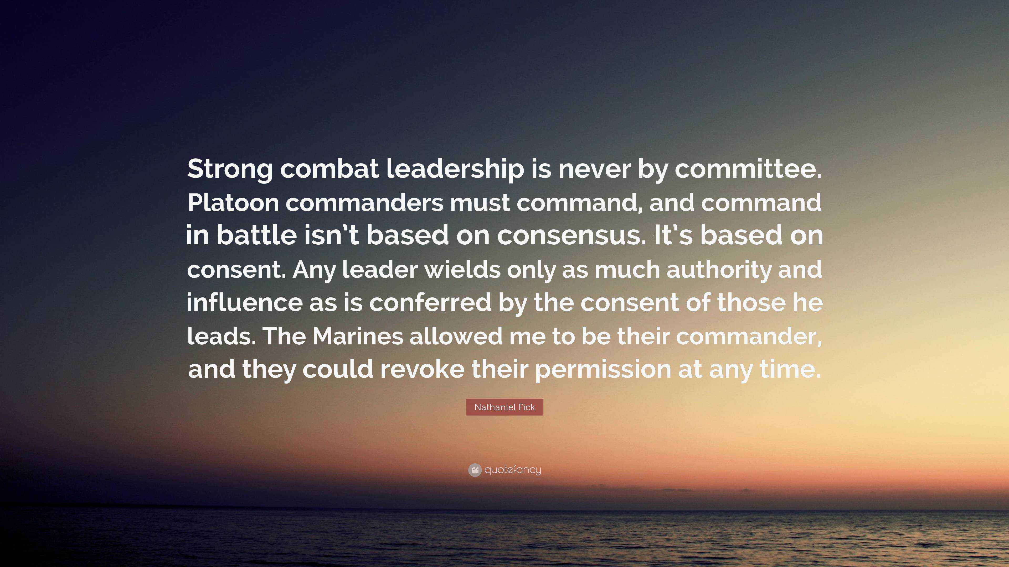 Nathaniel Fick Quote: “Strong combat leadership is never by committee ...