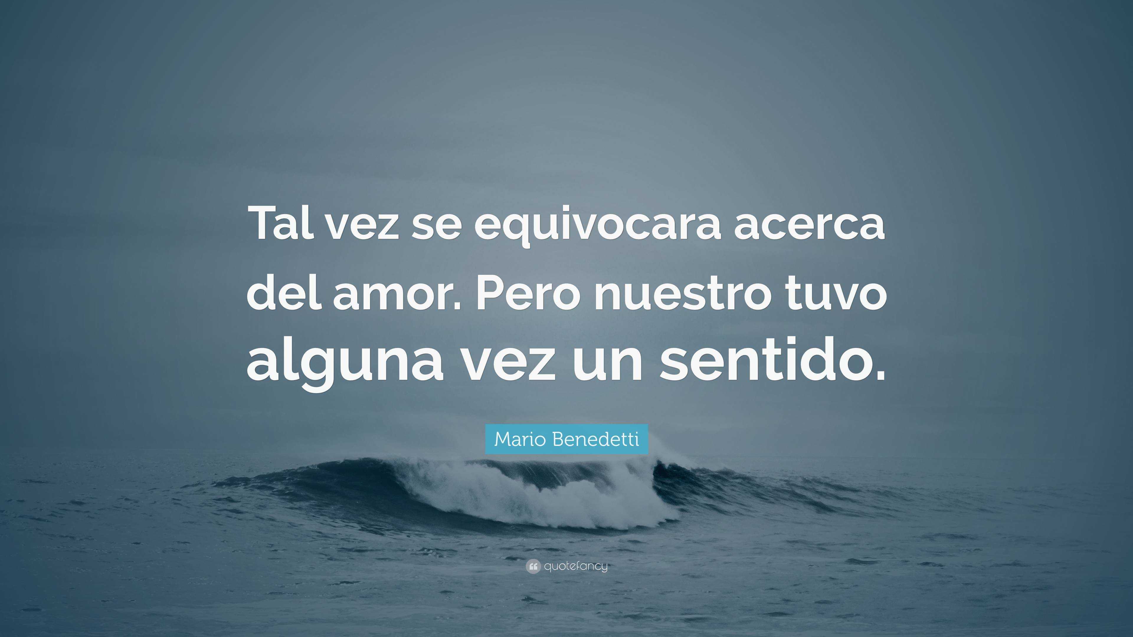 Mario Benedetti Quote: “Tal vez se equivocara acerca del amor. Pero ...