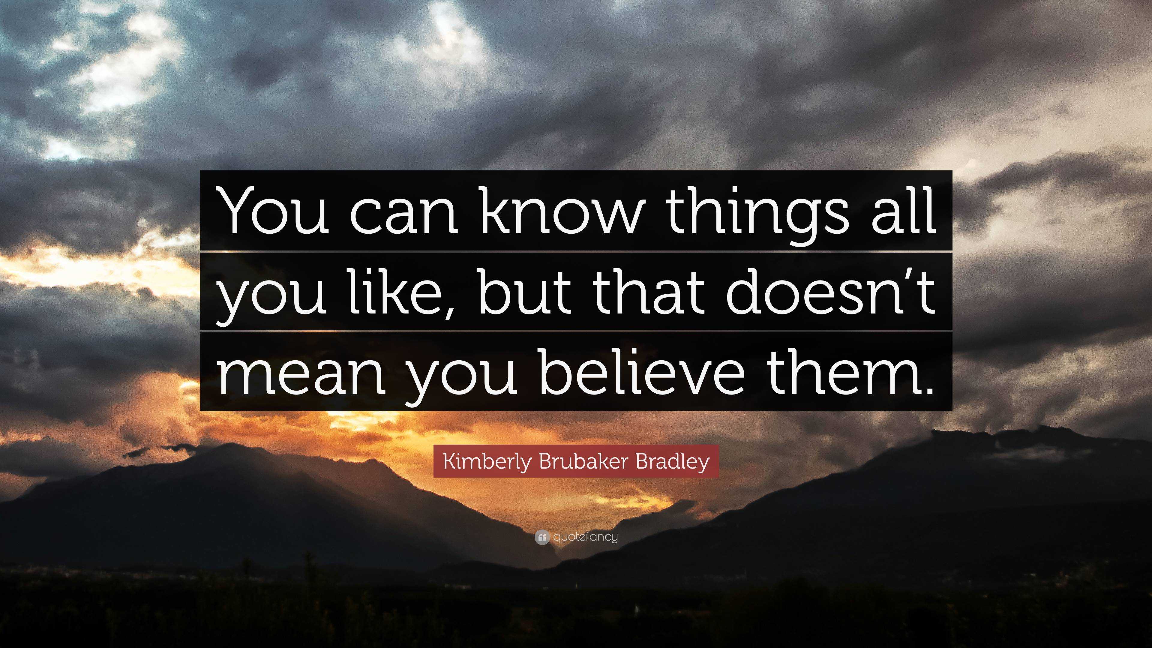 Kimberly Brubaker Bradley Quote: “You can know things all you like, but ...