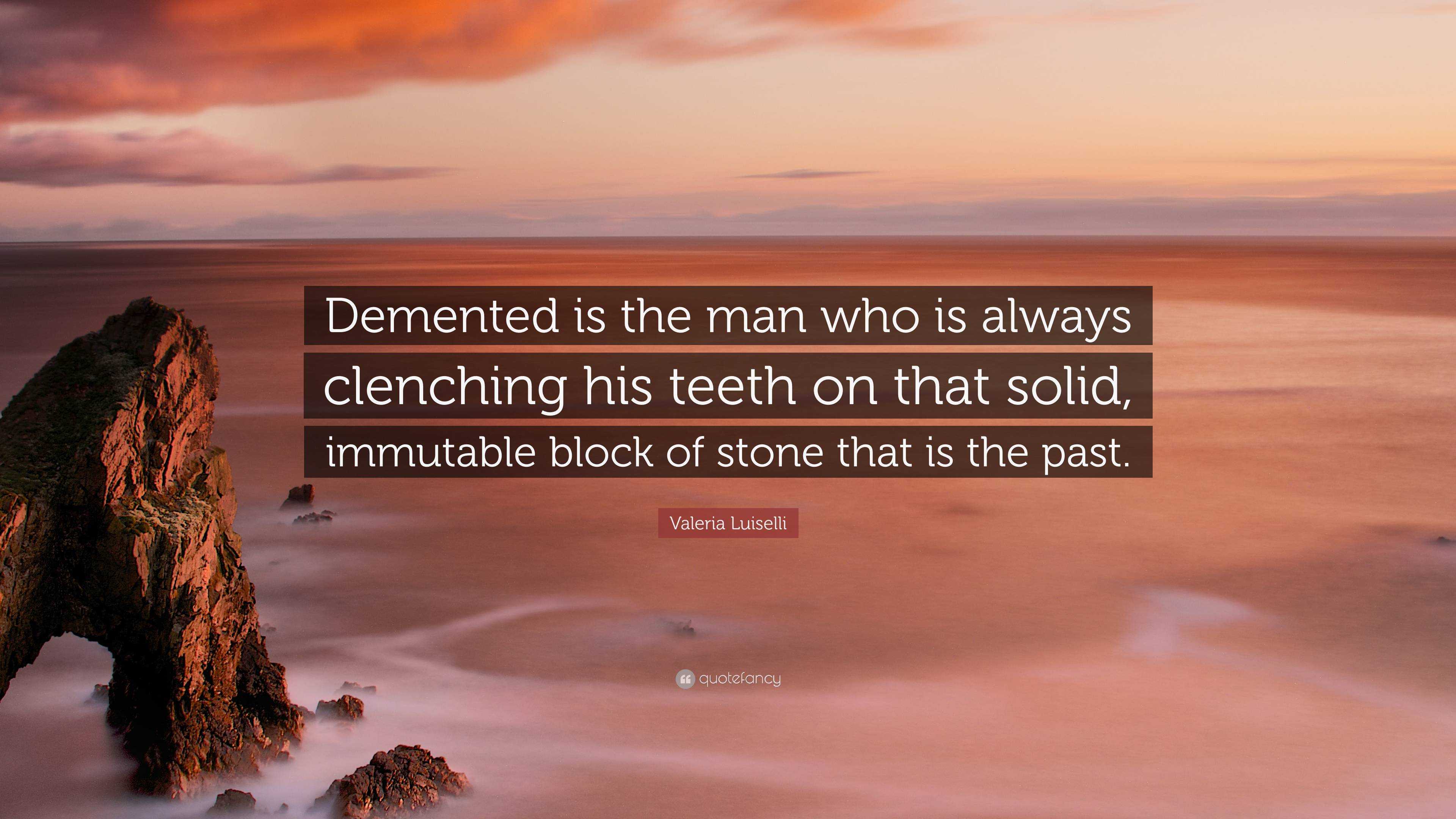 Valeria Luiselli Quote: “Demented is the man who is always clenching his  teeth on that solid,