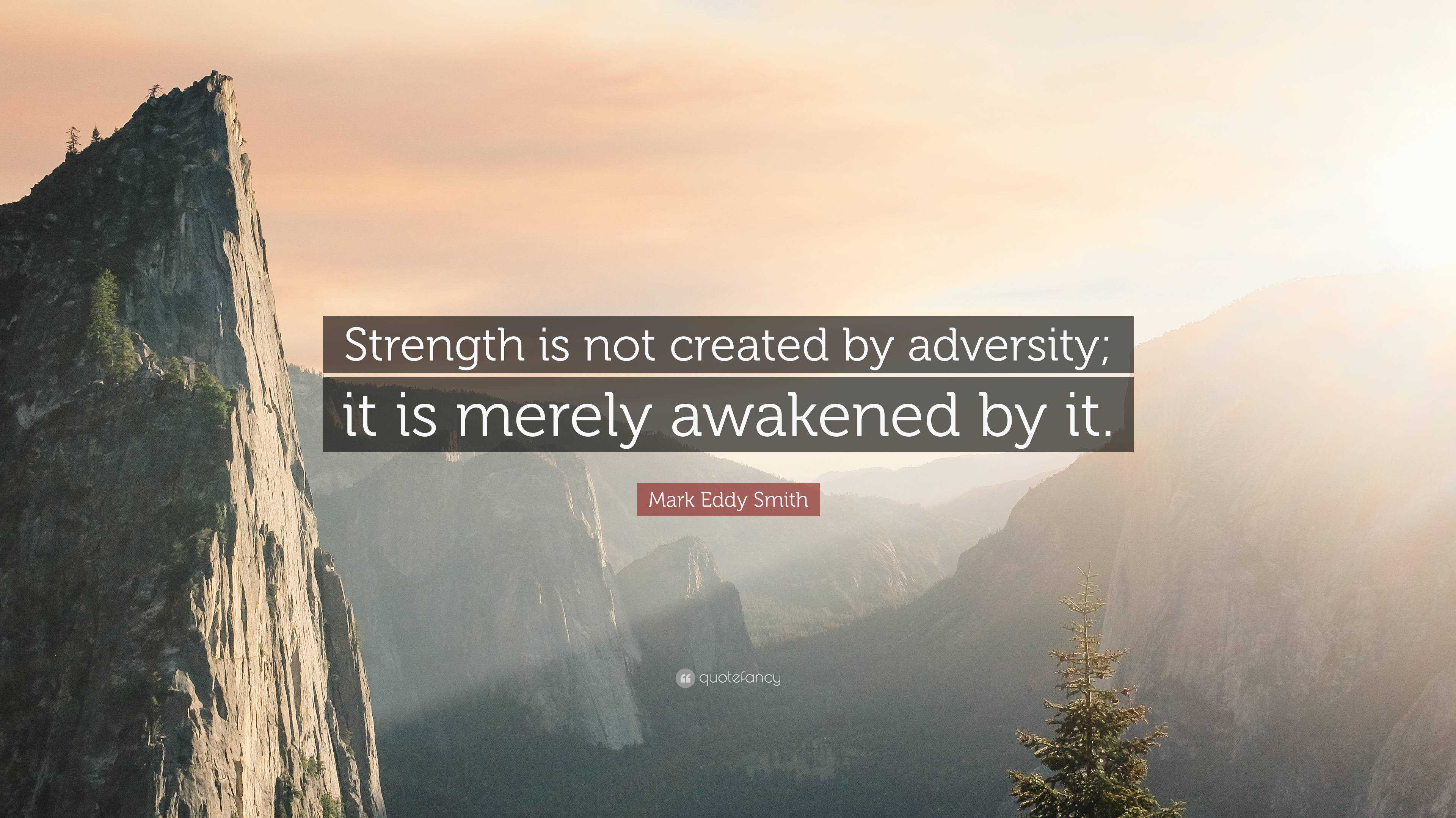 Mark Eddy Smith Quote: “Strength is not created by adversity; it is ...