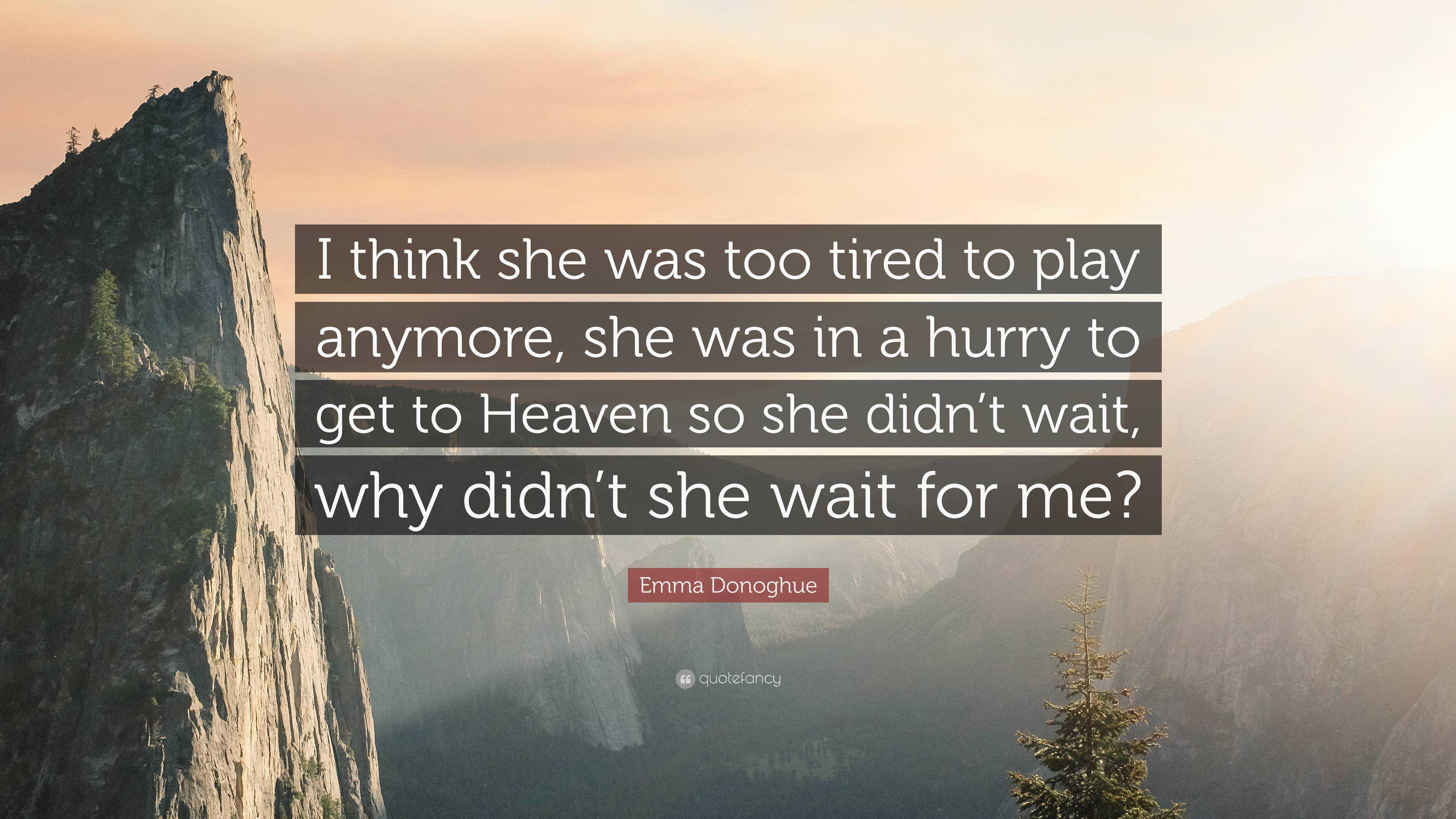 Emma Donoghue Quote: “I think she was too tired to play anymore, she ...