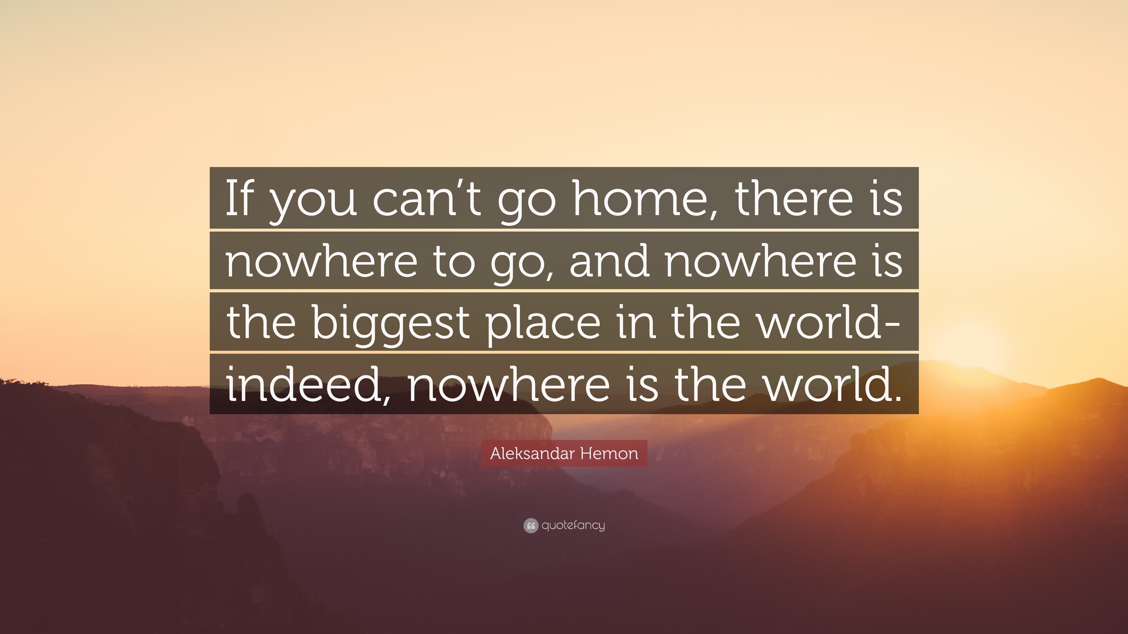 Aleksandar Hemon Quote: “If you can’t go home, there is nowhere to go ...