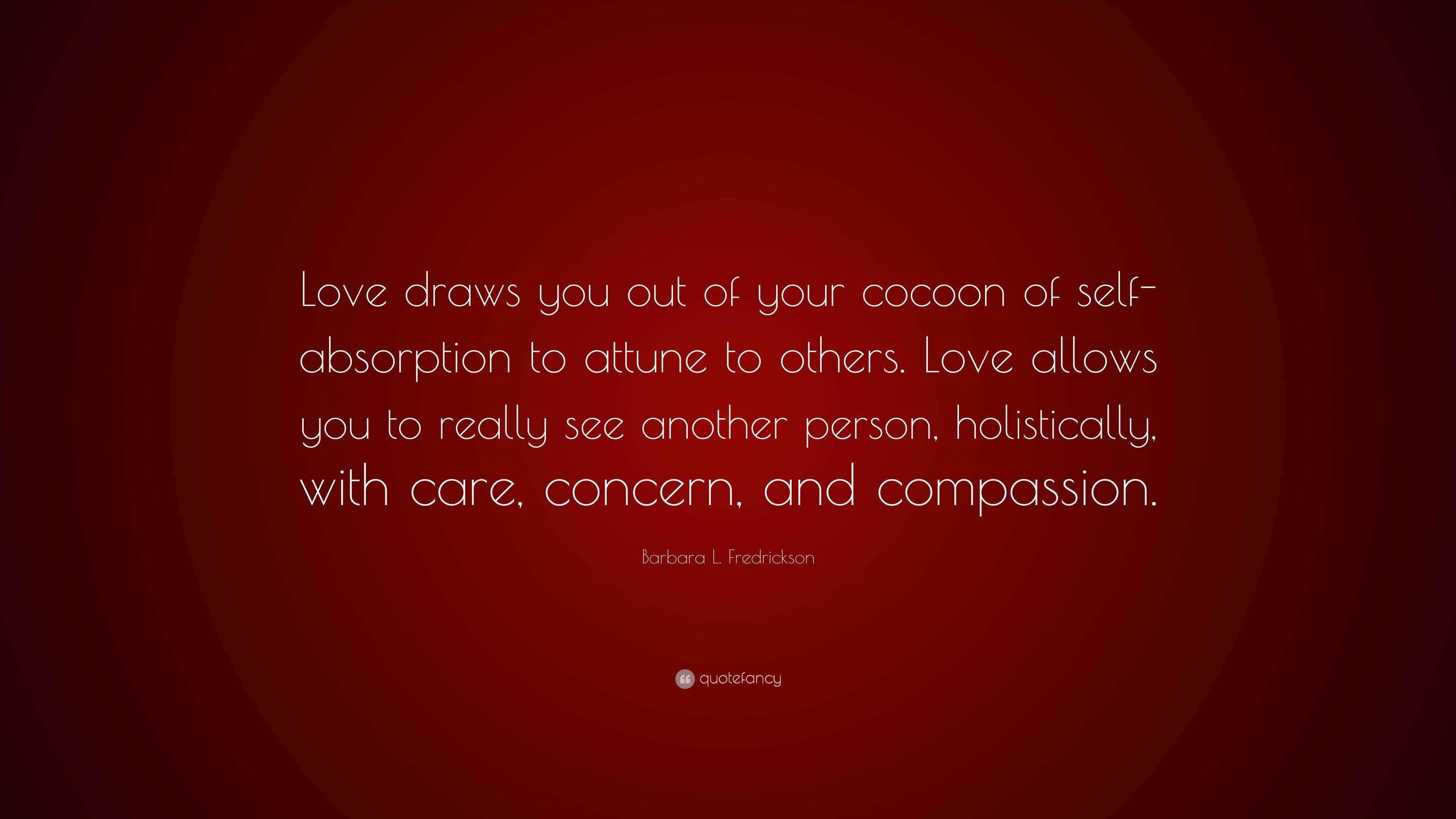 Barbara L. Fredrickson Quote: “Love draws you out of your cocoon of ...