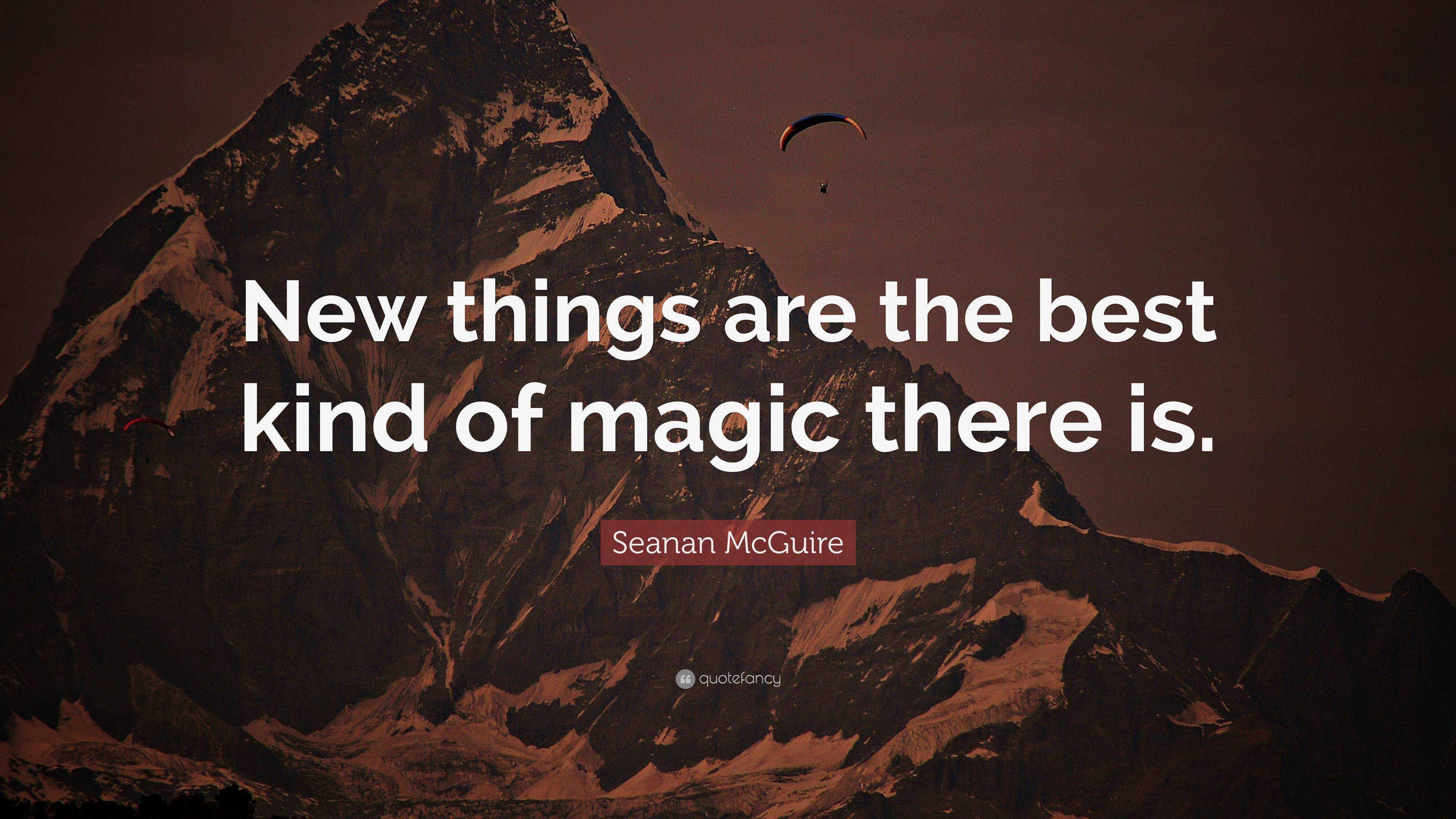 https://quotefancy.com/media/wallpaper/3840x2160/6507730-Seanan-McGuire-Quote-New-things-are-the-best-kind-of-magic-there.jpg