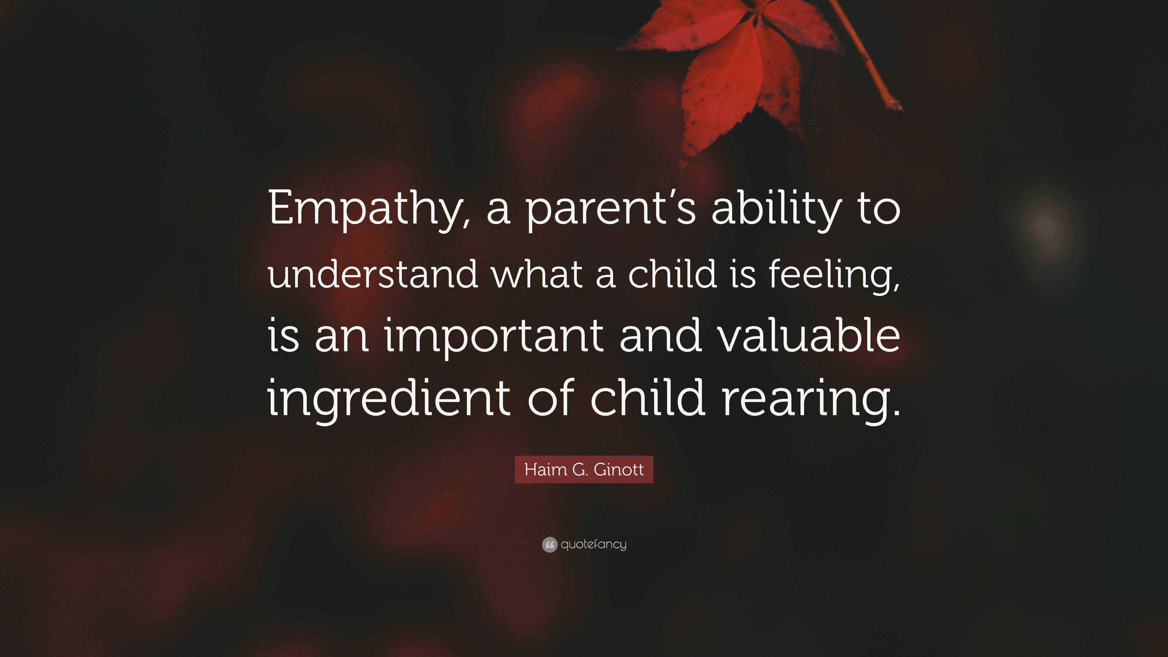 Haim G. Ginott Quote “Empathy, a parent’s ability to understand what a