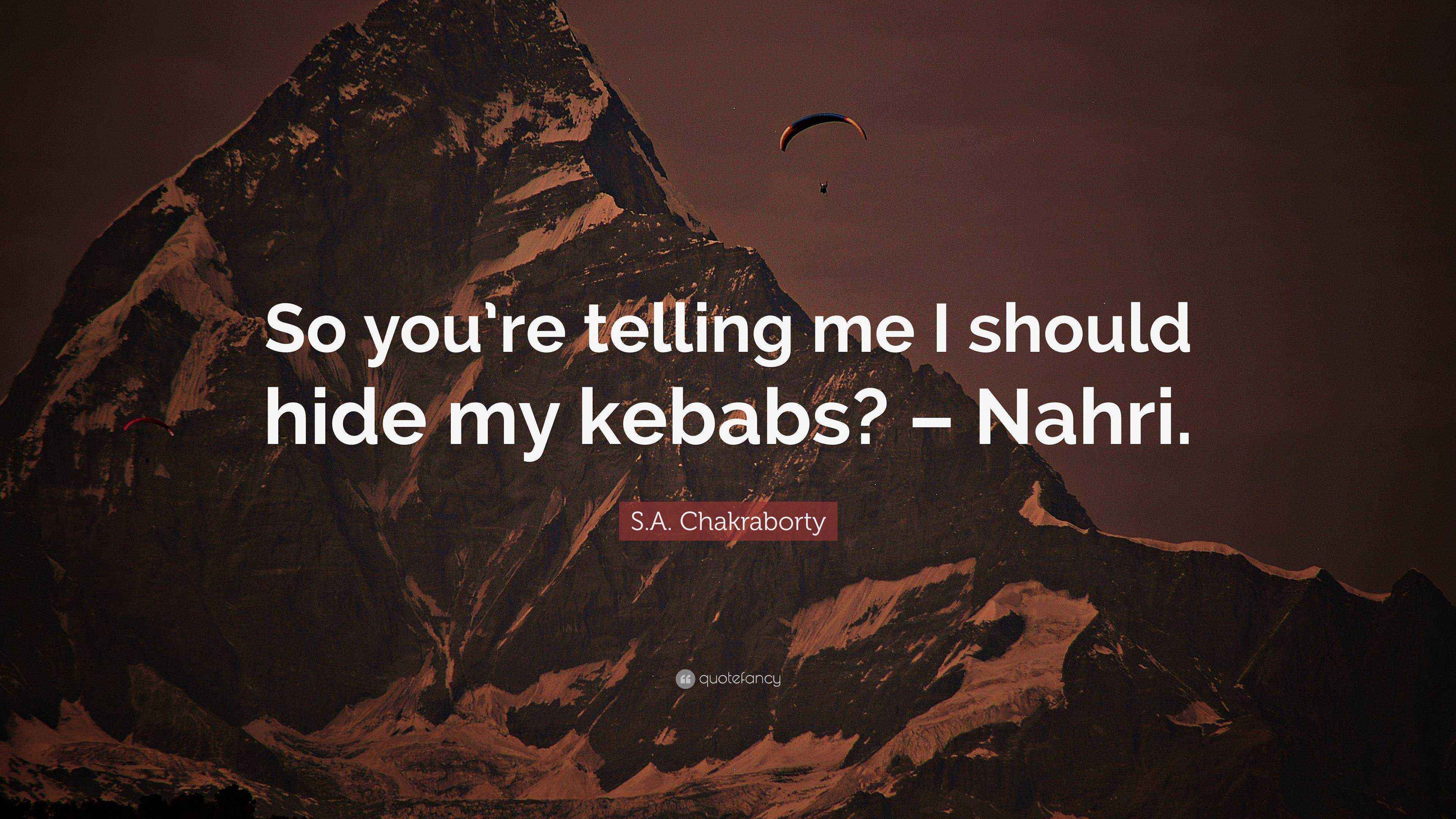 S.A. Chakraborty Quote “So you’re telling me I should hide my kebabs