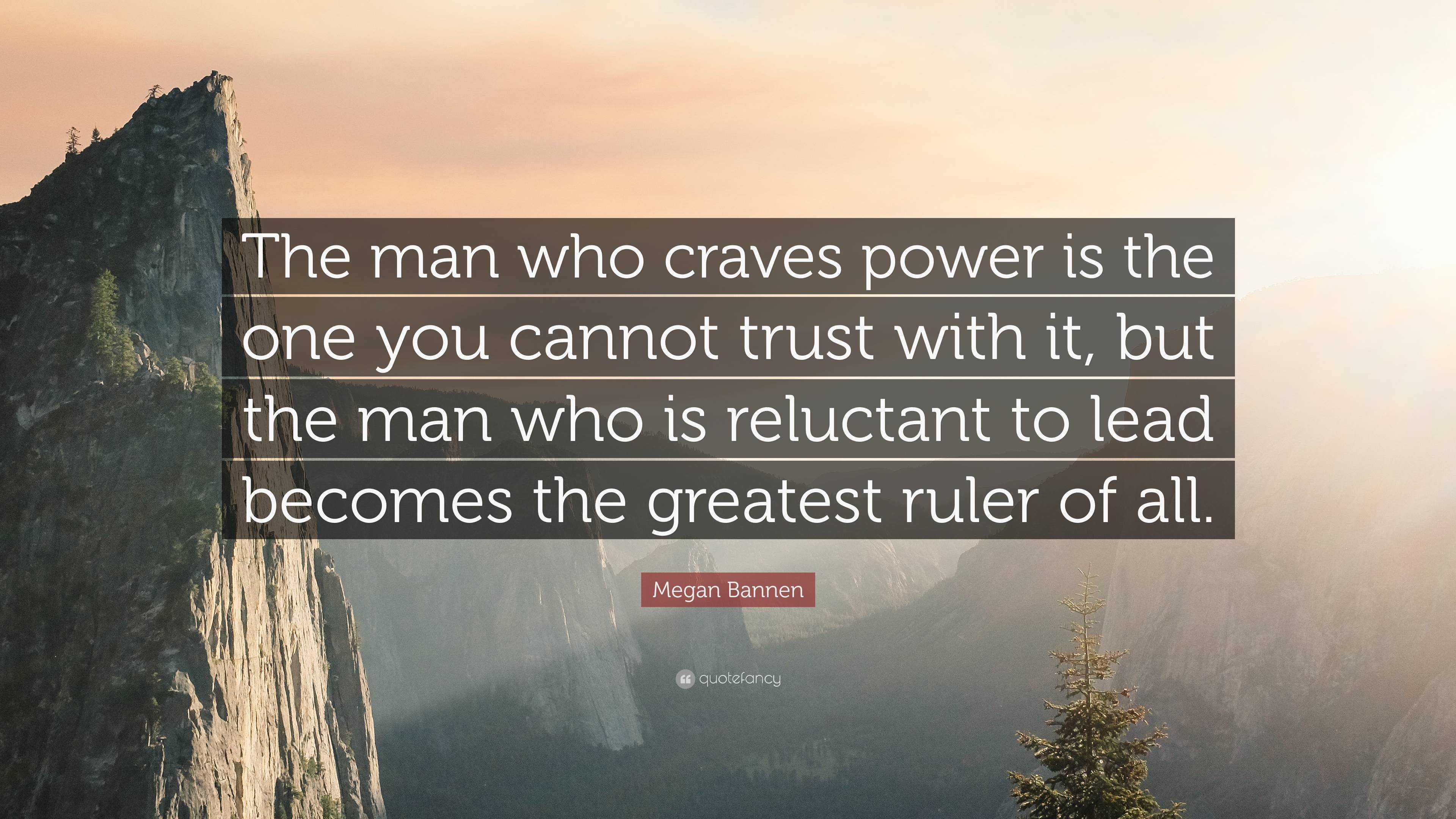 Megan Bannen Quote: “The man who craves power is the one you cannot ...