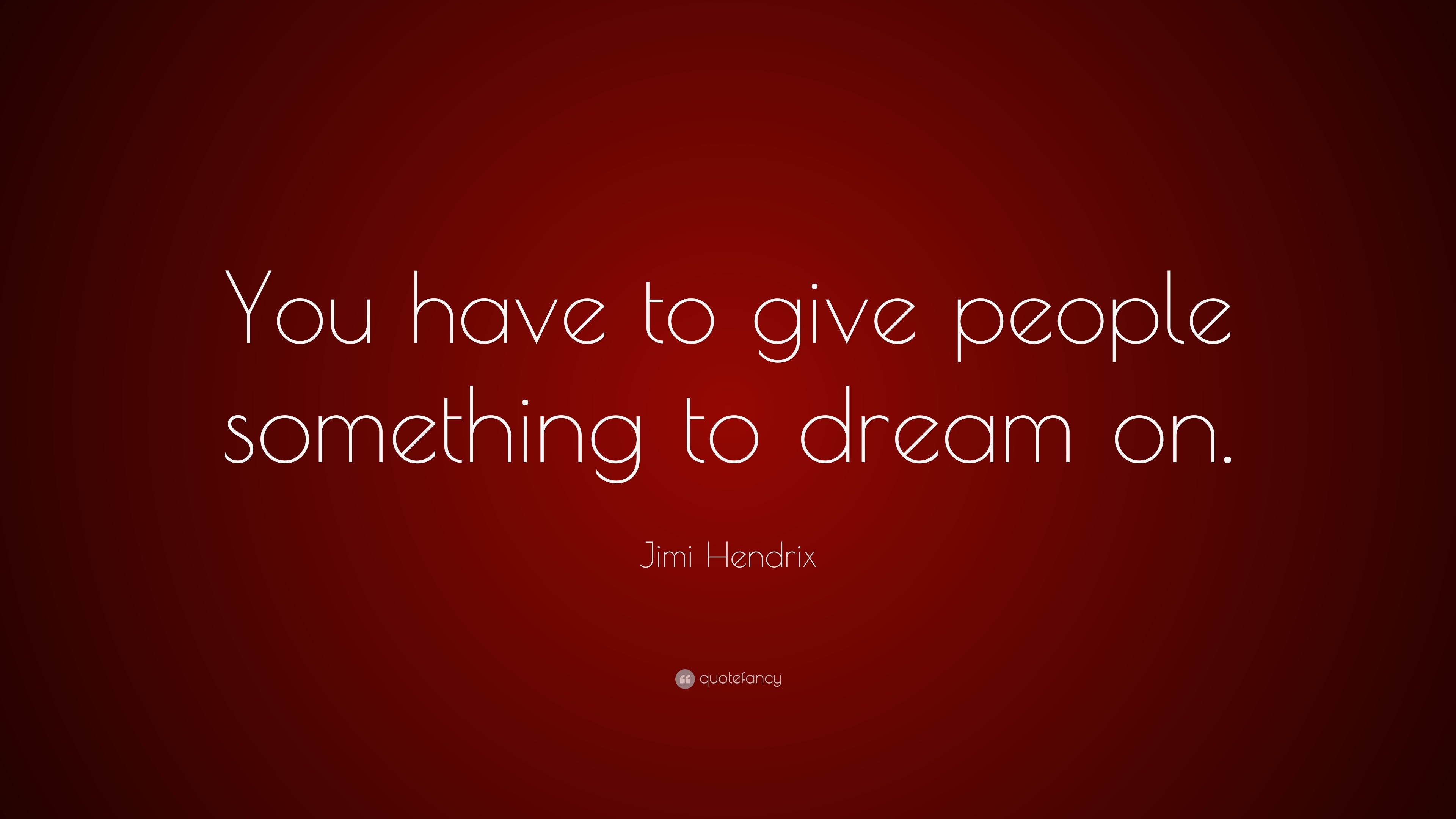 Jimi Hendrix Quote: “You have to give people something to dream on.”