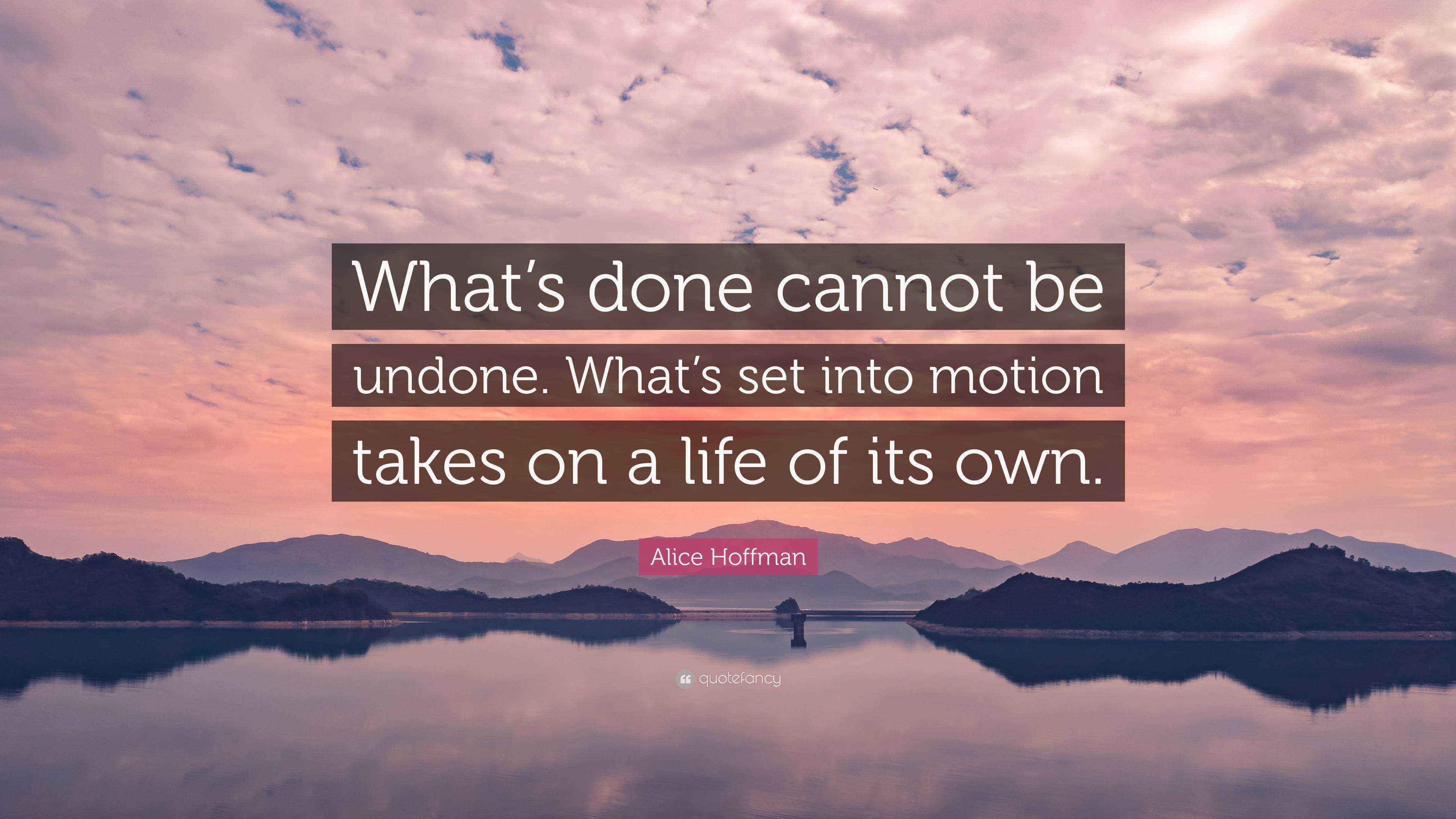 Alice Hoffman Quote “What’s done cannot be undone. What’s set into