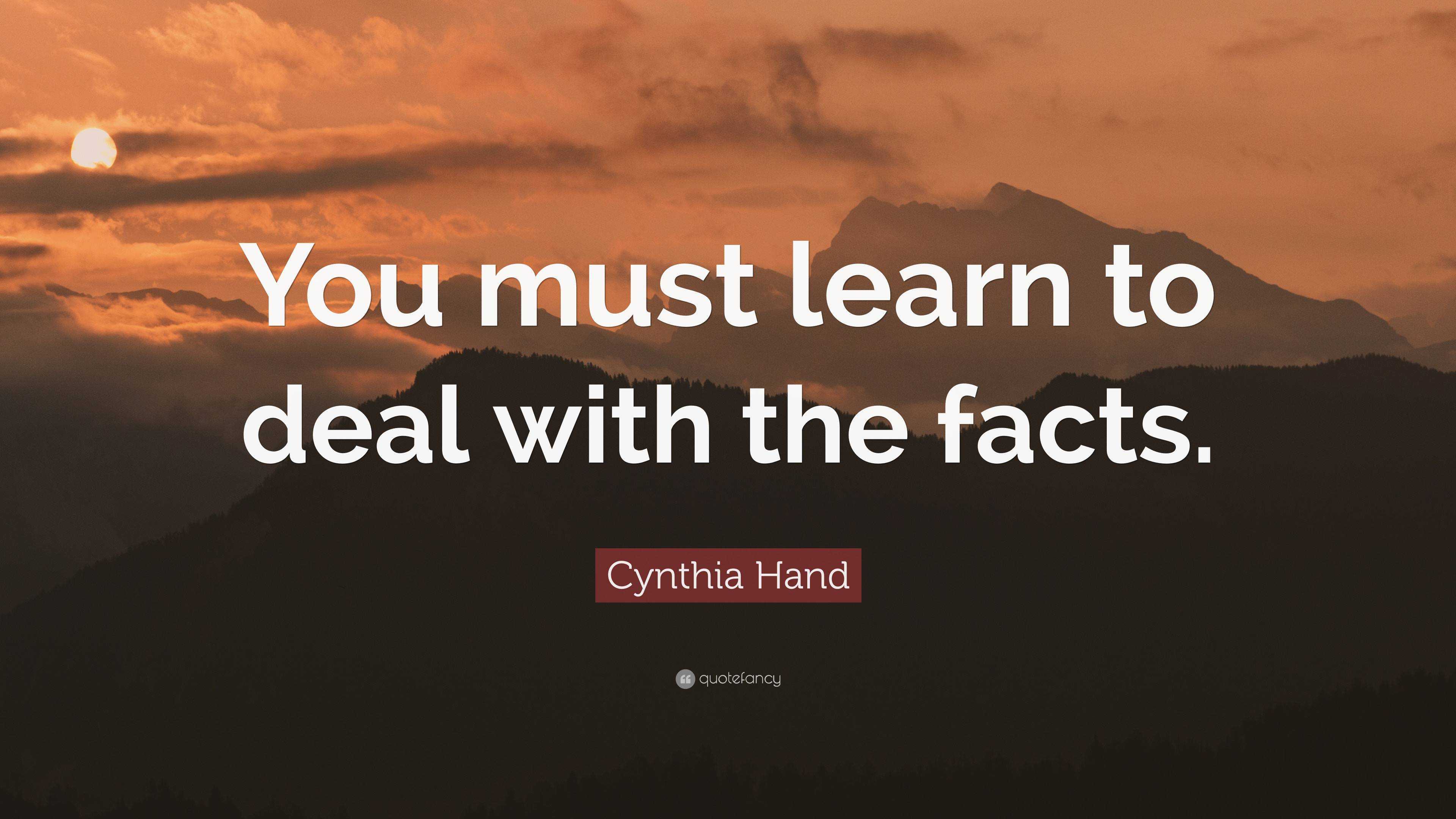 Cynthia Hand Quote: “you Must Learn To Deal With The Facts.”