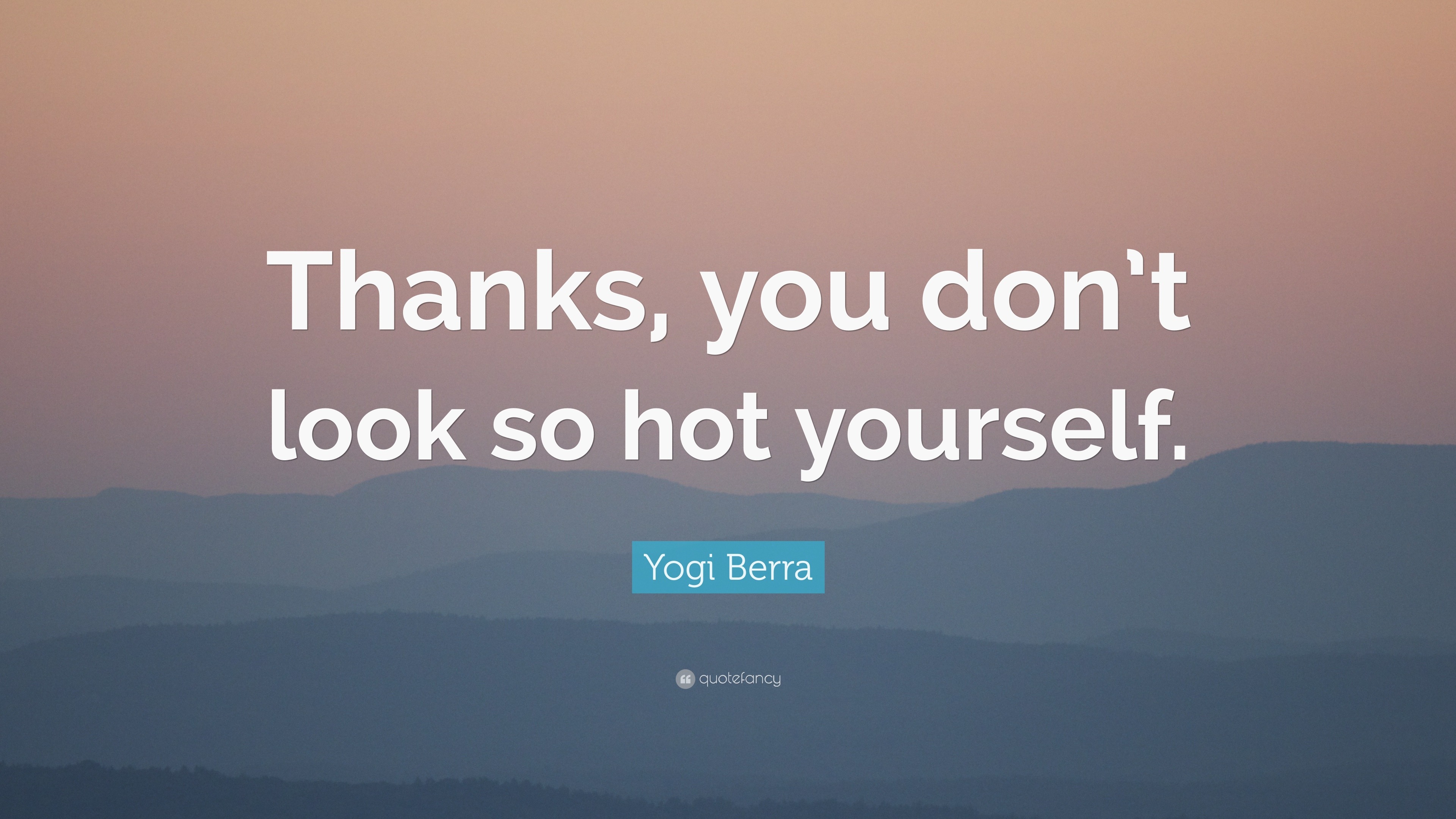 yogi-berra-quote-thanks-you-don-t-look-so-hot-yourself