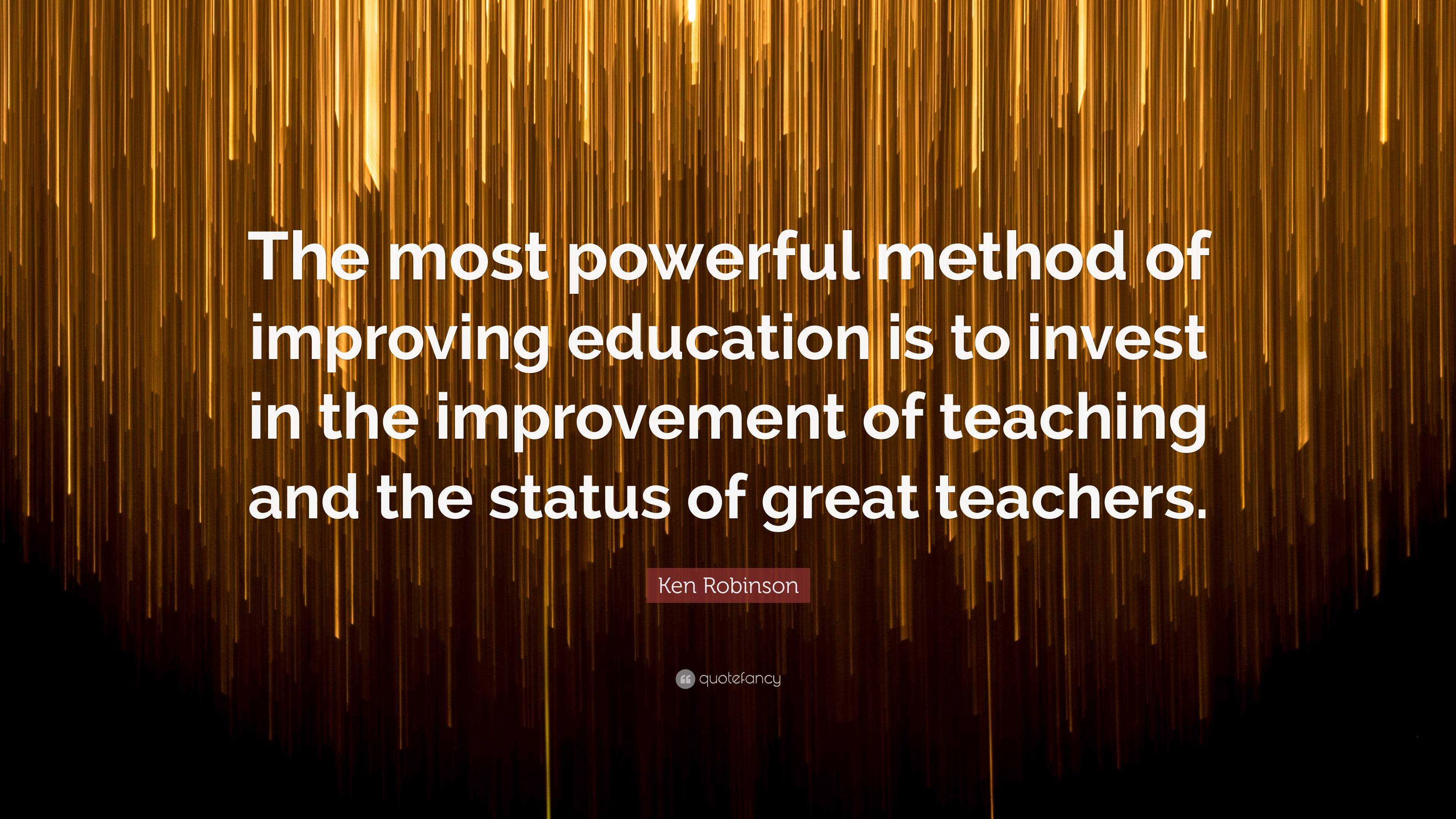 Ken Robinson Quote: “The most powerful method of improving education is ...