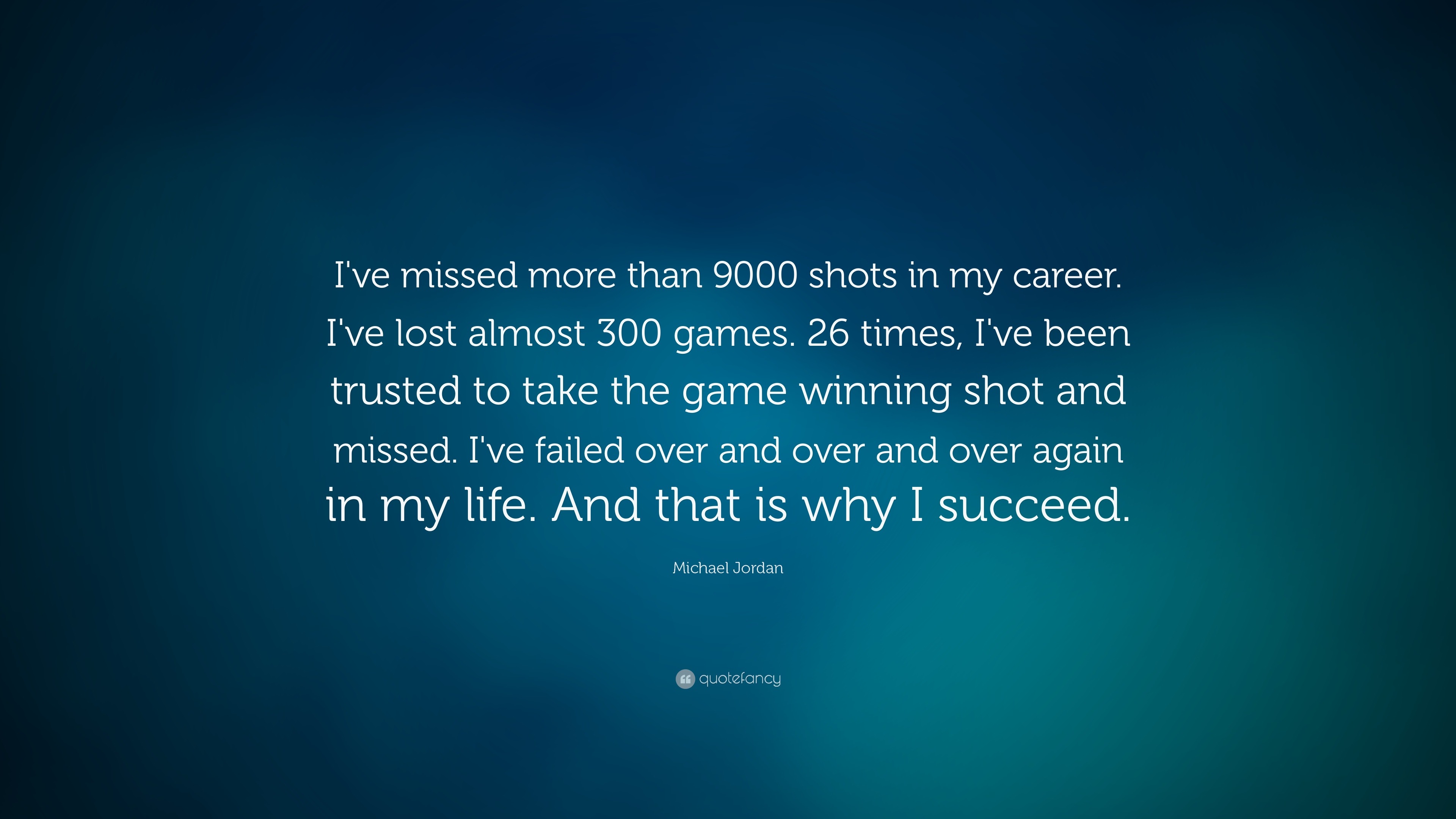 Michael Jordan Quote I Ve Missed More Than 9000 Shots In My Career I Ve Lost Almost 300 Games 26 Times I Ve Been Trusted To Take The Game Wallpapers Quotefancy